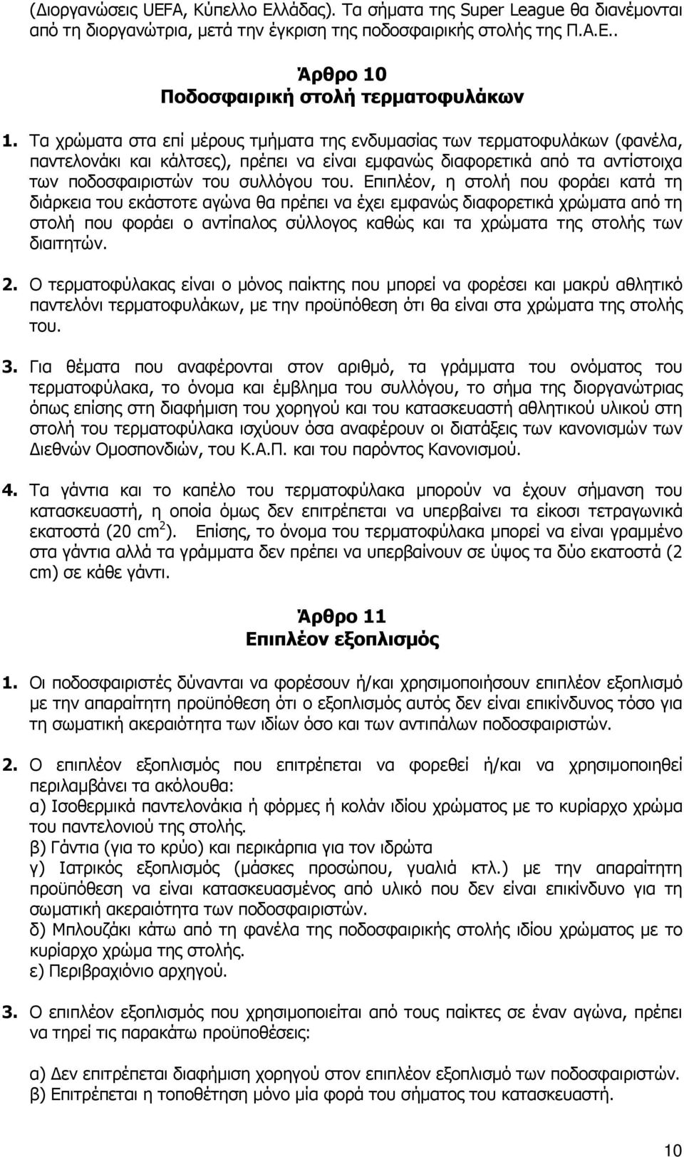 Επιπλέον, η στολή που φοράει κατά τη διάρκεια του εκάστοτε αγώνα θα πρέπει να έχει εμφανώς διαφορετικά χρώματα από τη στολή που φοράει ο αντίπαλος σύλλογος καθώς και τα χρώματα της στολής των