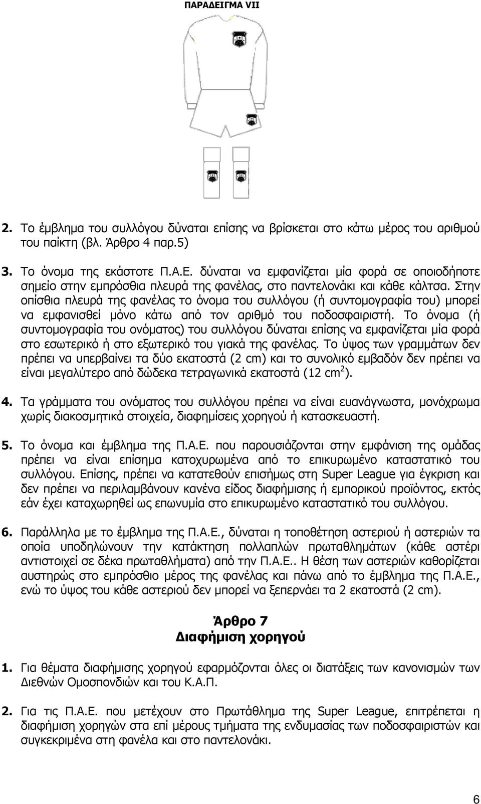 Το όνομα (ή συντομογραφία του ονόματος) του συλλόγου δύναται επίσης να εμφανίζεται μία φορά στο εσωτερικό ή στο εξωτερικό του γιακά της φανέλας.
