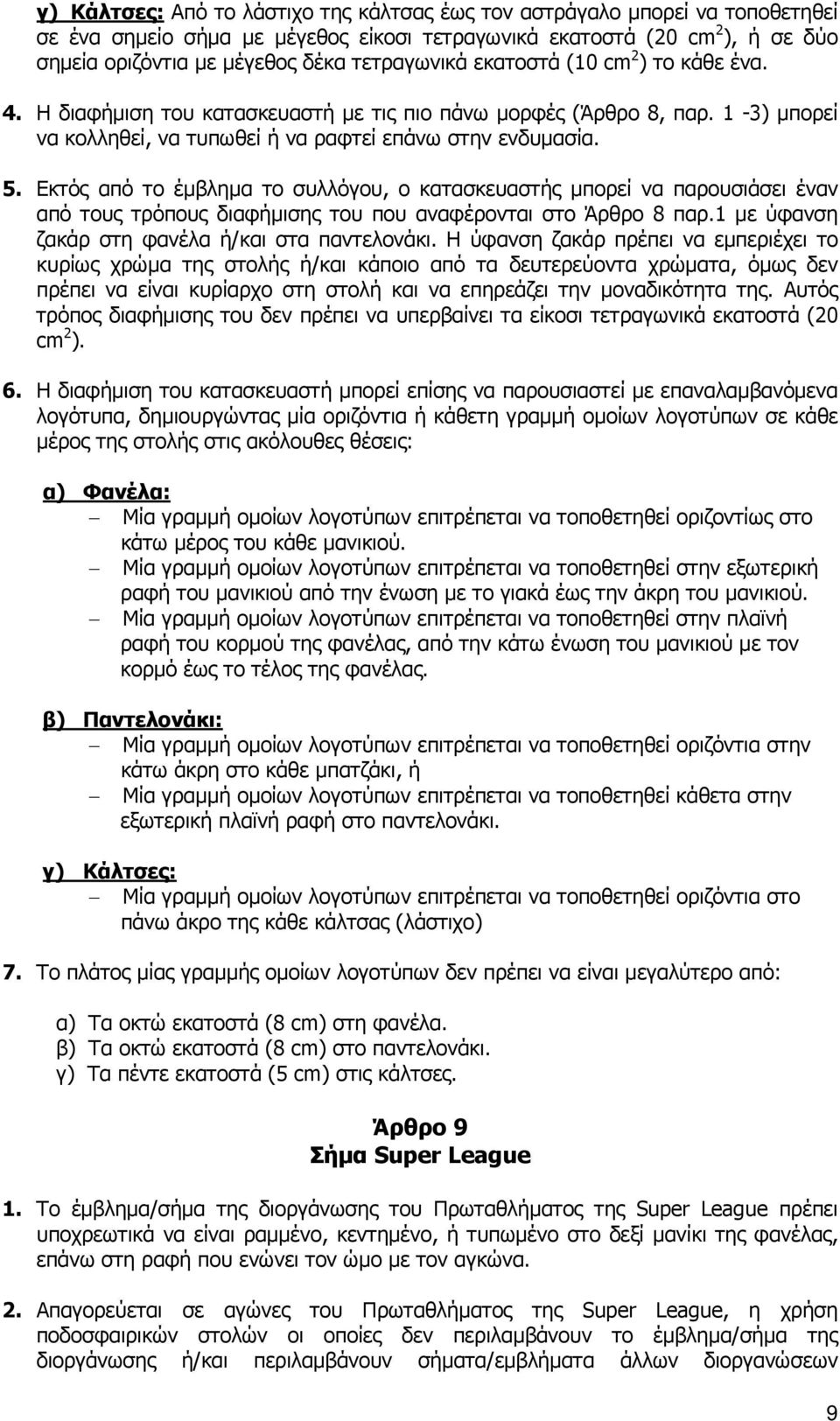 Εκτός από το έμβλημα το συλλόγου, ο κατασκευαστής μπορεί να παρουσιάσει έναν από τους τρόπους διαφήμισης του που αναφέρονται στο Άρθρο 8 παρ.1 με ύφανση ζακάρ στη φανέλα ή/και στα παντελονάκι.