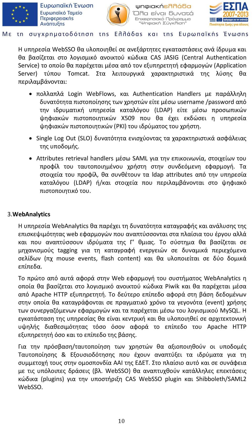 Στα λειτουργικά χαρακτηριστικά της λύσης θα περιλαμβάνονται: πολλαπλά Login WebFlows, και Authentication Handlers με παράλληλη δυνατότητα πιστοποίησης των χρηστών είτε μέσω username /password από την