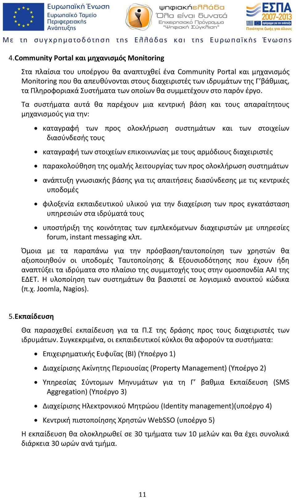 Τα συστήματα αυτά θα παρέχουν μια κεντρική βάση και τους απαραίτητους μηχανισμούς για την: καταγραφή των προς ολοκλήρωση συστημάτων και των στοιχείων διασύνδεσής τους καταγραφή των στοιχείων