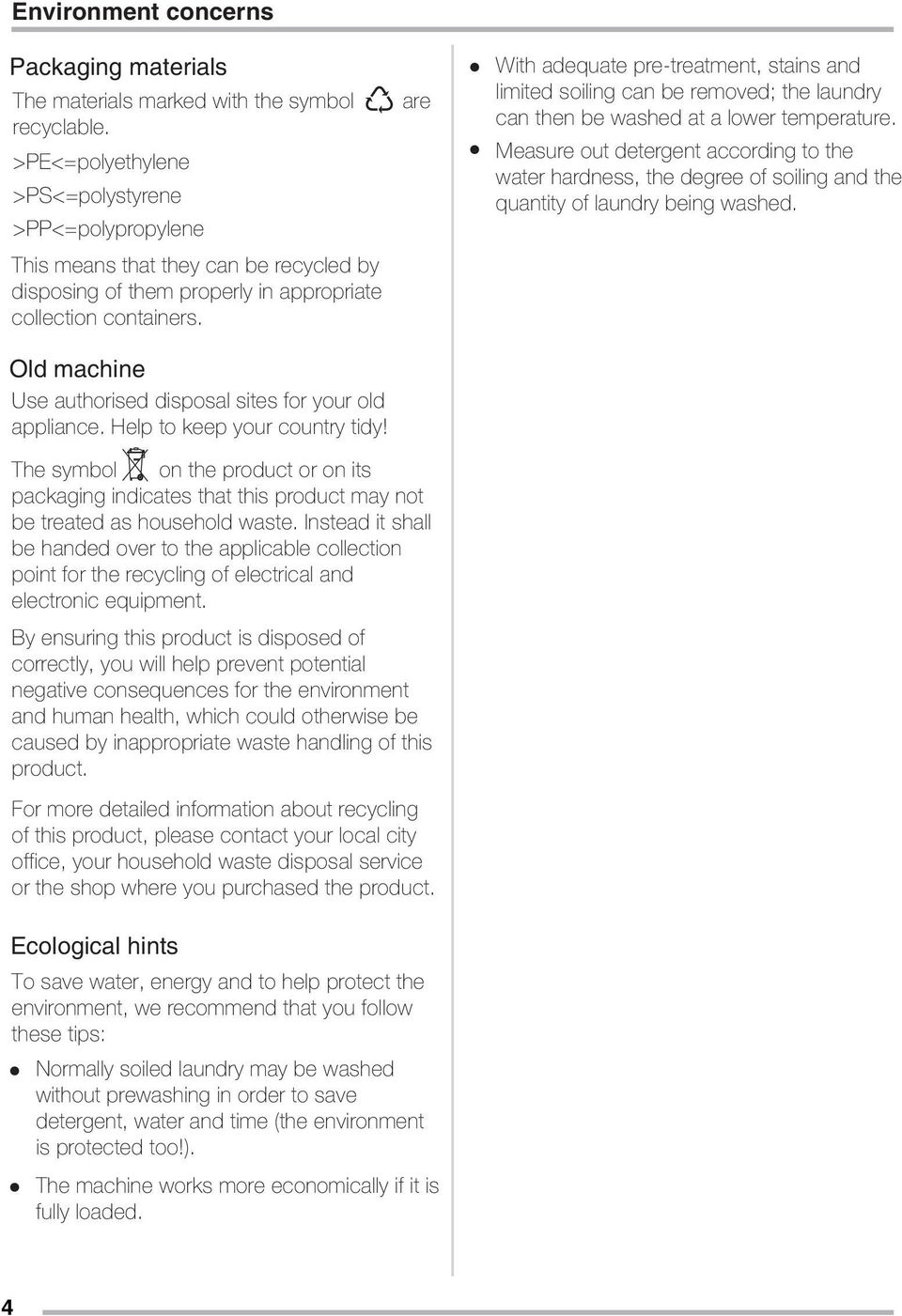 Old machine Use authorised disposal sites for your old appliance. Help to keep your country tidy!