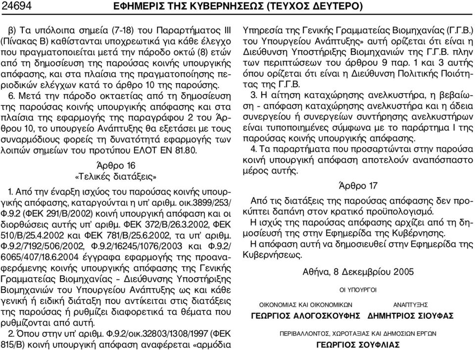 Μετά την πάροδο οκταετίας από τη δημοσίευση της παρούσας κοινής υπουργικής απόφασης και στα πλαίσια της εφαρμογής της παραγράφου 2 του Άρ θρου 10, το υπουργείο Ανάπτυξης θα εξετάσει με τους