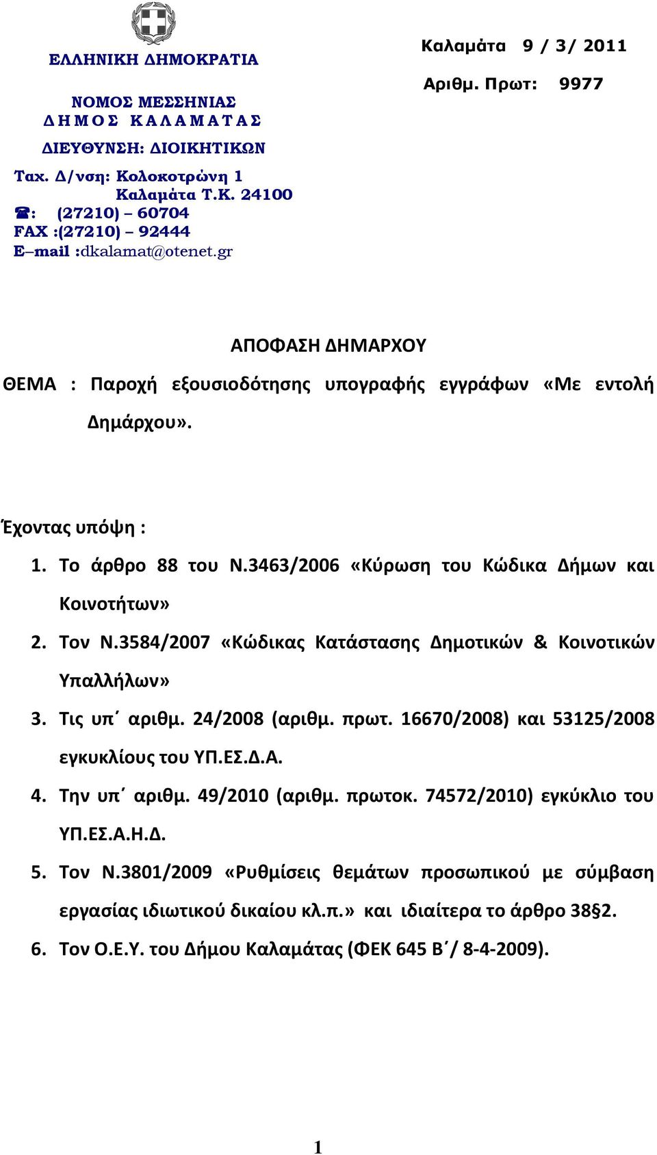 3463/2006 «Κύρωση του Κώδικα Δήμων και Κοινοτήτων» 2. Τον Ν.3584/2007 «Κώδικας Κατάστασης Δημοτικών & Κοινοτικών Υπαλλήλων» 3. Τις υπ αριθμ. 24/2008 (αριθμ. πρωτ.