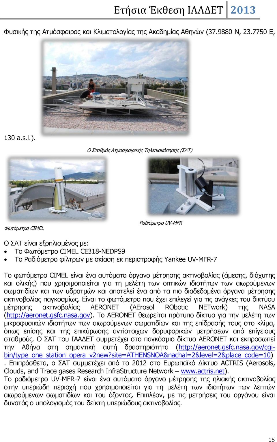 UV-MFR-7 Το φωτόμετρο CIMEL είναι ένα αυτόματο όργανο μέτρησης ακτινοβολίας (άμεσης, διάχυτης και ολικής) που χρησιμοποιείται για τη μελέτη των οπτικών ιδιοτήτων των αιωρούμενων σωματιδίων και των
