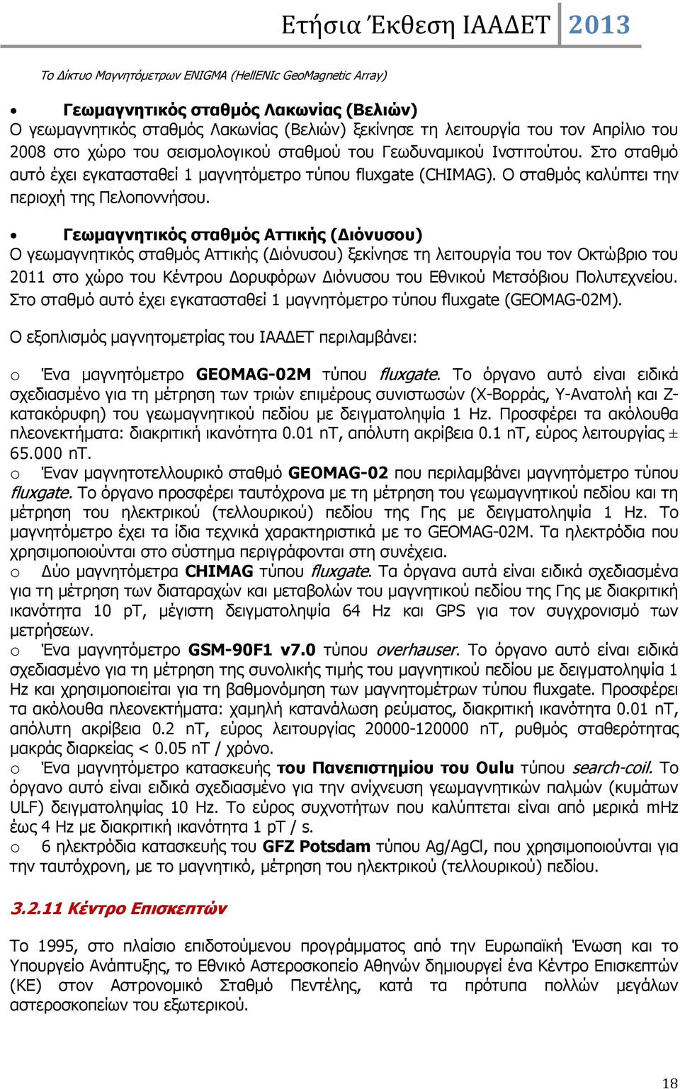 Γεωμαγνητικός σταθμός Αττικής (Διόνυσου) Ο γεωμαγνητικός σταθμός Αττικής (Διόνυσου) ξεκίνησε τη λειτουργία του τον Οκτώβριο του 2011 στο χώρο του Κέντρου Δορυφόρων Διόνυσου του Εθνικού Μετσόβιου