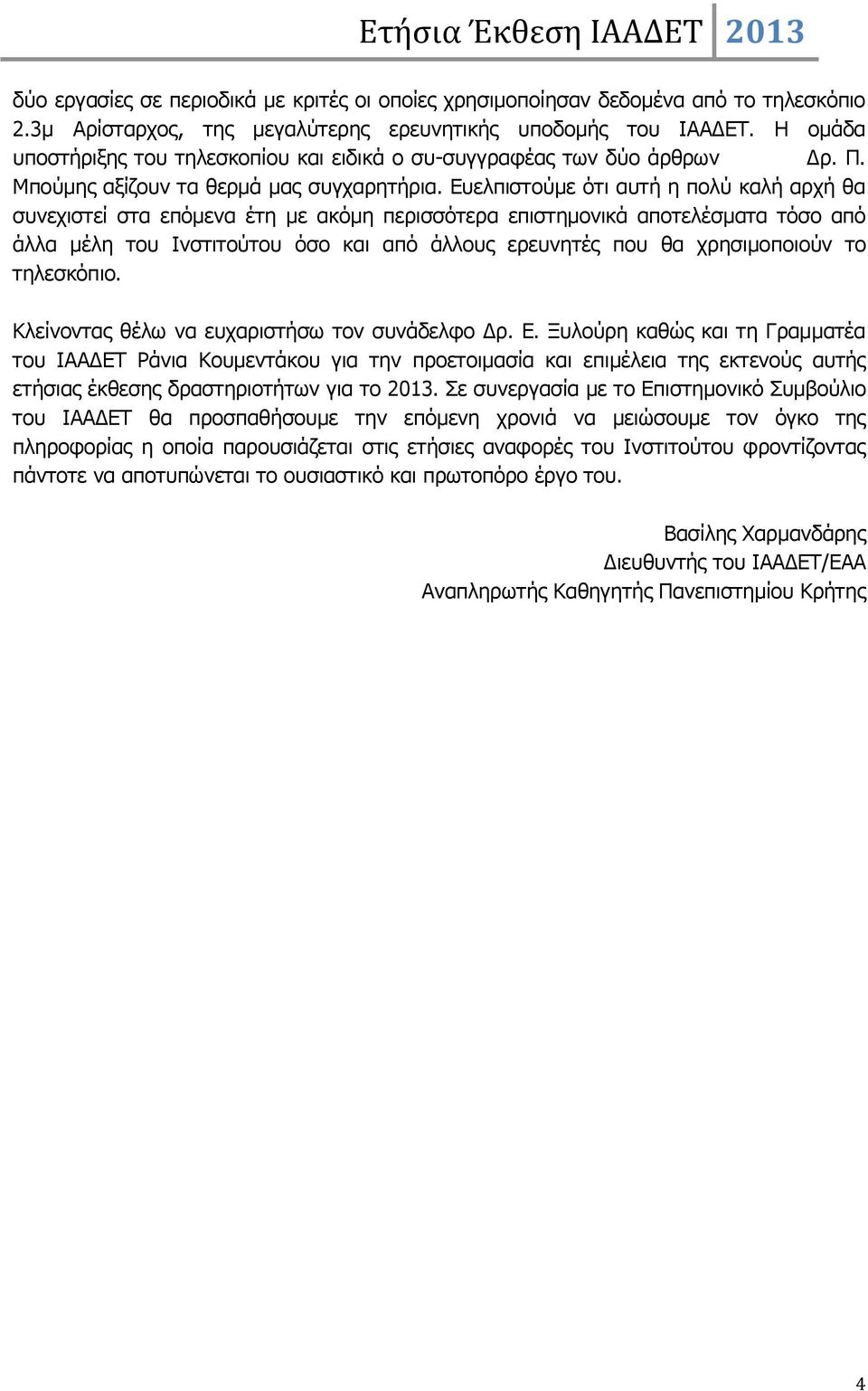 Ευελπιστούμε ότι αυτή η πολύ καλή αρχή θα συνεχιστεί στα επόμενα έτη με ακόμη περισσότερα επιστημονικά αποτελέσματα τόσο από άλλα μέλη του Ινστιτούτου όσο και από άλλους ερευνητές που θα