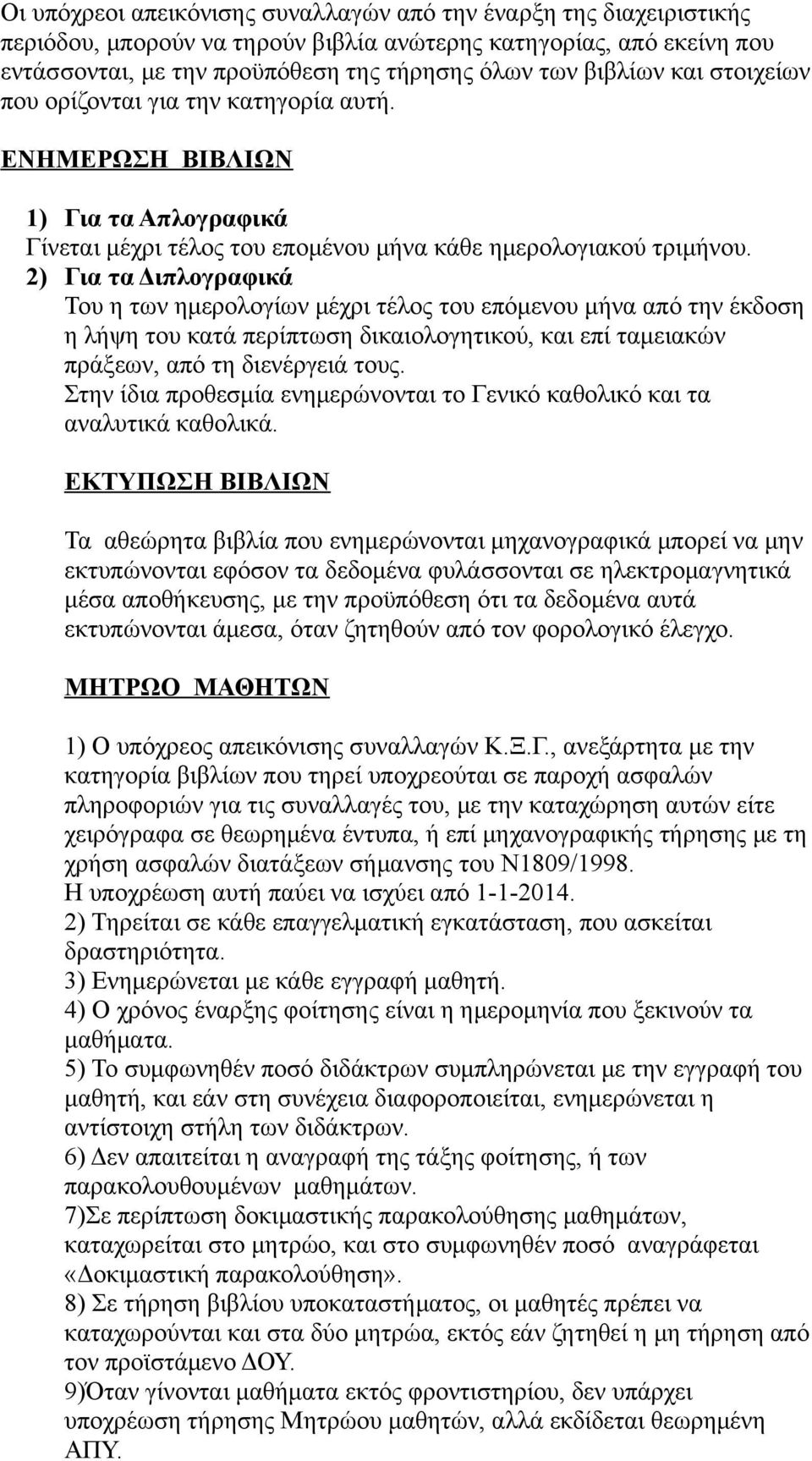 2) Για τα Διπλογραφικά Του η των ημερολογίων μέχρι τέλος του επόμενου μήνα από την έκδοση η λήψη του κατά περίπτωση δικαιολογητικού, και επί ταμειακών πράξεων, από τη διενέργειά τους.