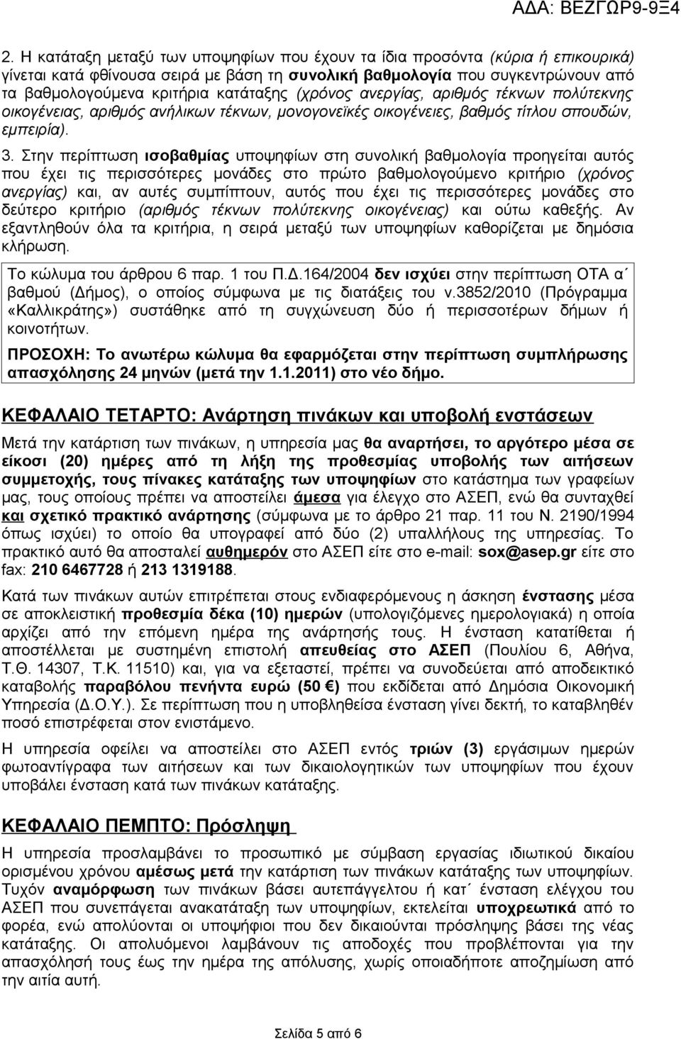 Στην περίπτωση ισοβαθμίας υποψηφίων στη συνολική βαθμολογία προηγείται αυτός που έχει τις περισσότερες μονάδες στο πρώτο βαθμολογούμενο κριτήριο (χρόνος ανεργίας) και, αν αυτές συμπίπτουν, αυτός που