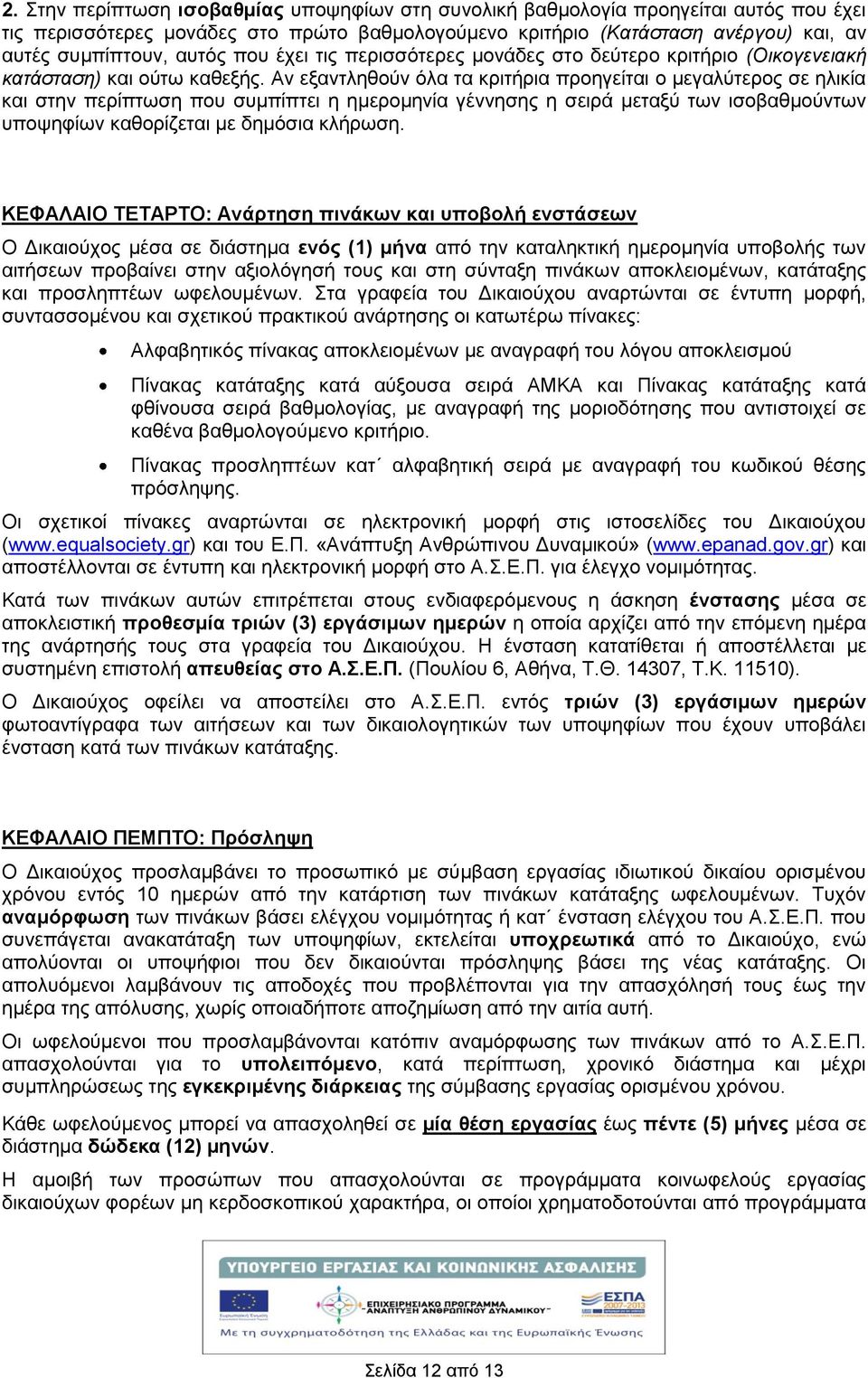 Αν εξαντληθούν όλα τα κριτήρια προηγείται ο μεγαλύτερος σε ηλικία και στην περίπτωση που συμπίπτει η ημερομηνία γέννησης η σειρά μεταξύ των ισοβαθμούντων υποψηφίων καθορίζεται με δημόσια κλήρωση.