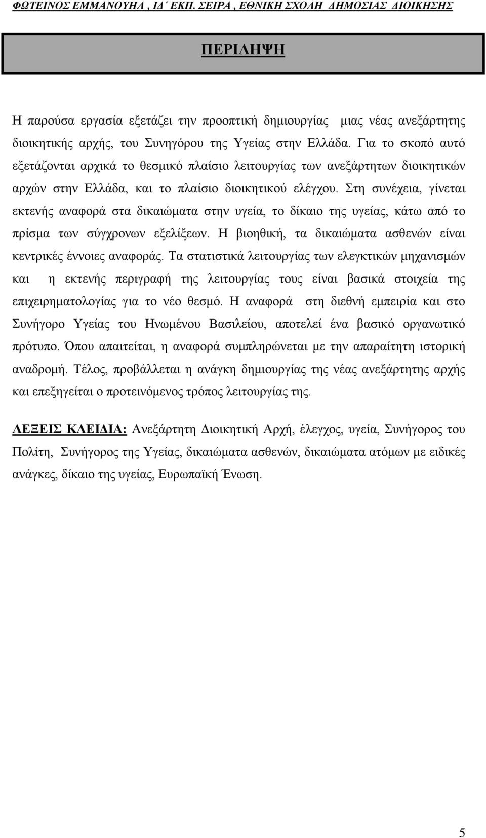 ηε ζπλέρεηα, γίλεηαη εθηελήο αλαθνξά ζηα δηθαηψκαηα ζηελ πγεία, ην δίθαην ηεο πγείαο, θάησ απφ ην πξίζκα ησλ ζχγρξνλσλ εμειίμεσλ. Ζ βηνεζηθή, ηα δηθαηψκαηα αζζελψλ είλαη θεληξηθέο έλλνηεο αλαθνξάο.
