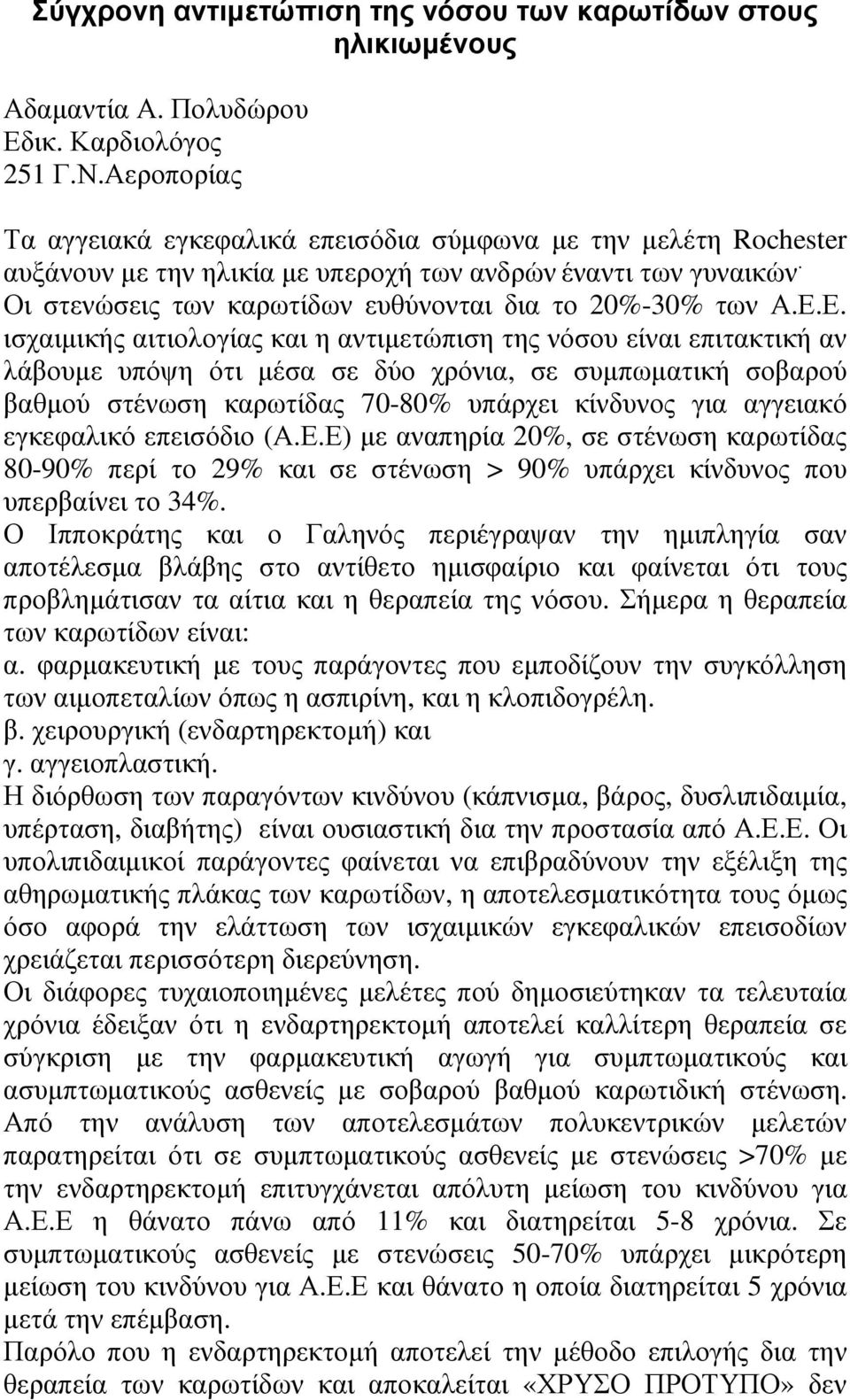 Ε.Ε. ισχαιµικής αιτιολογίας και η αντιµετώπιση της νόσου είναι επιτακτική αν λάβουµε υπόψη ότι µέσα σε δύο χρόνια, σε συµπωµατική σοβαρού βαθµού στένωση καρωτίδας 70-80% υπάρχει κίνδυνος για αγγειακό