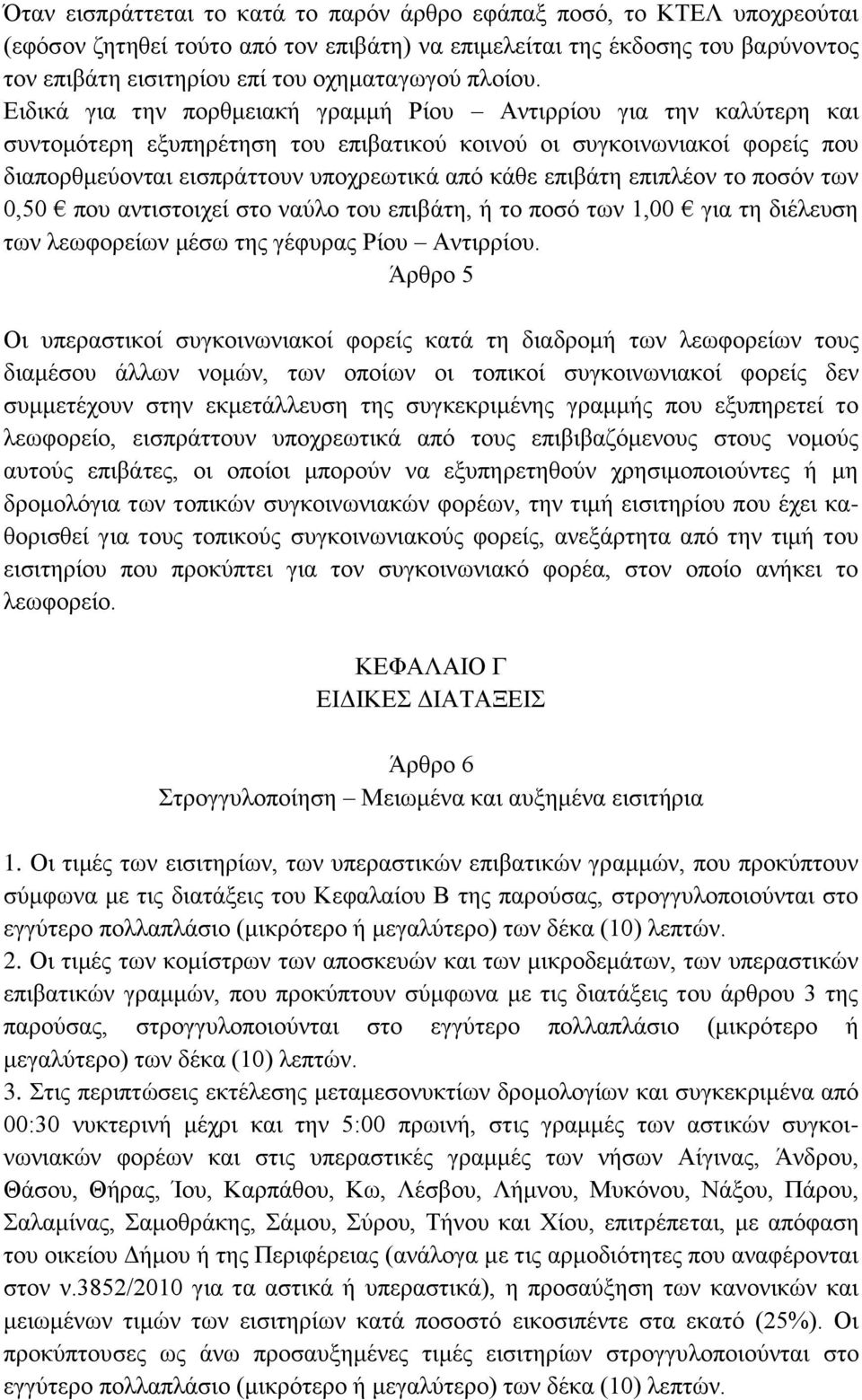 Ειδικά για την πορθμειακή γραμμή Ρίου Αντιρρίου για την καλύτερη και συντομότερη εξυπηρέτηση του επιβατικού κοινού οι συγκοινωνιακοί φορείς που διαπορθμεύονται εισπράττουν υποχρεωτικά από κάθε