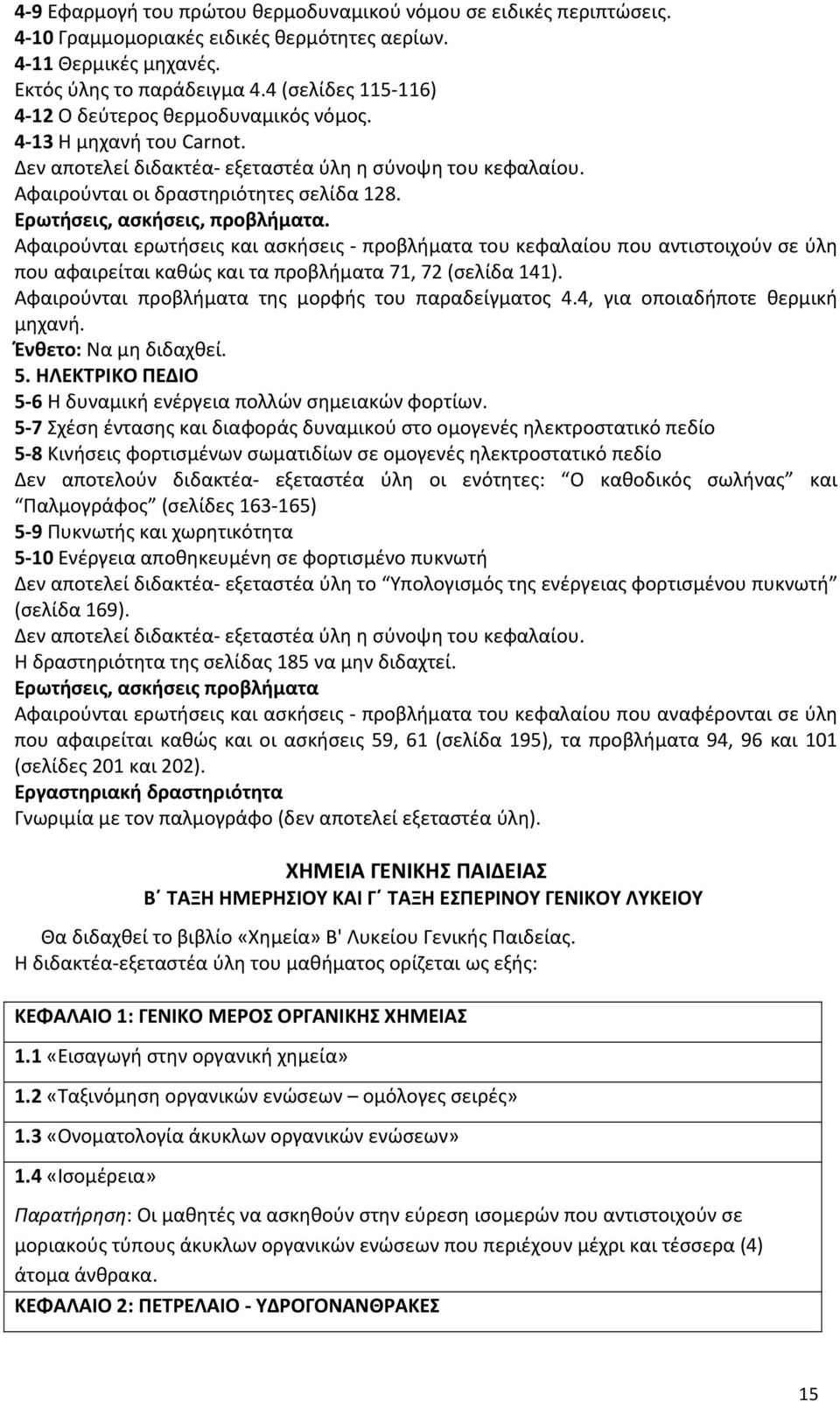 Ερωτήσεις, ασκήσεις, προβλήματα. Αφαιρούνται ερωτήσεις και ασκήσεις προβλήματα του κεφαλαίου που αντιστοιχούν σε ύλη που αφαιρείται καθώς και τα προβλήματα 71, 72 (σελίδα 141).