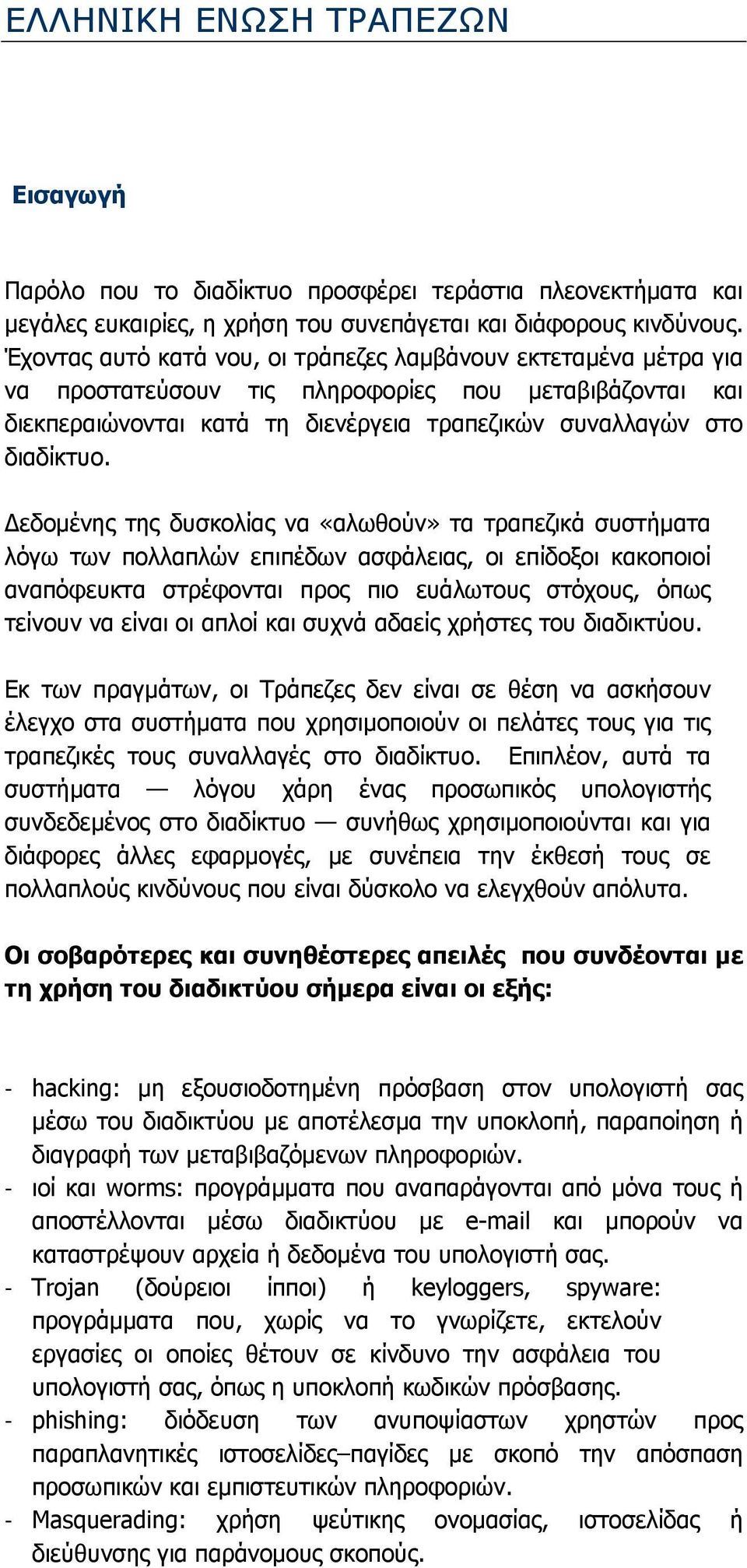 εδοµένης της δυσκολίας να «αλωθούν» τα τραπεζικά συστήµατα λόγω των πολλαπλών επιπέδων ασφάλειας, οι επίδοξοι κακοποιοί αναπόφευκτα στρέφονται προς πιο ευάλωτους στόχους, όπως τείνουν να είναι οι