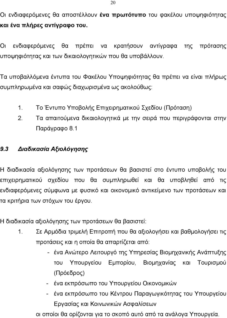 Τα υποβαλλόµενα έντυπα του Φακέλου Υποψηφιότητας θα πρέπει να είναι πλήρως συµπληρωµένα και σαφώς διαχωρισµένα ως ακολούθως: 1. Το Έντυπο Υποβολής Επιχειρηµατικού Σχεδίου (Πρόταση) 2.