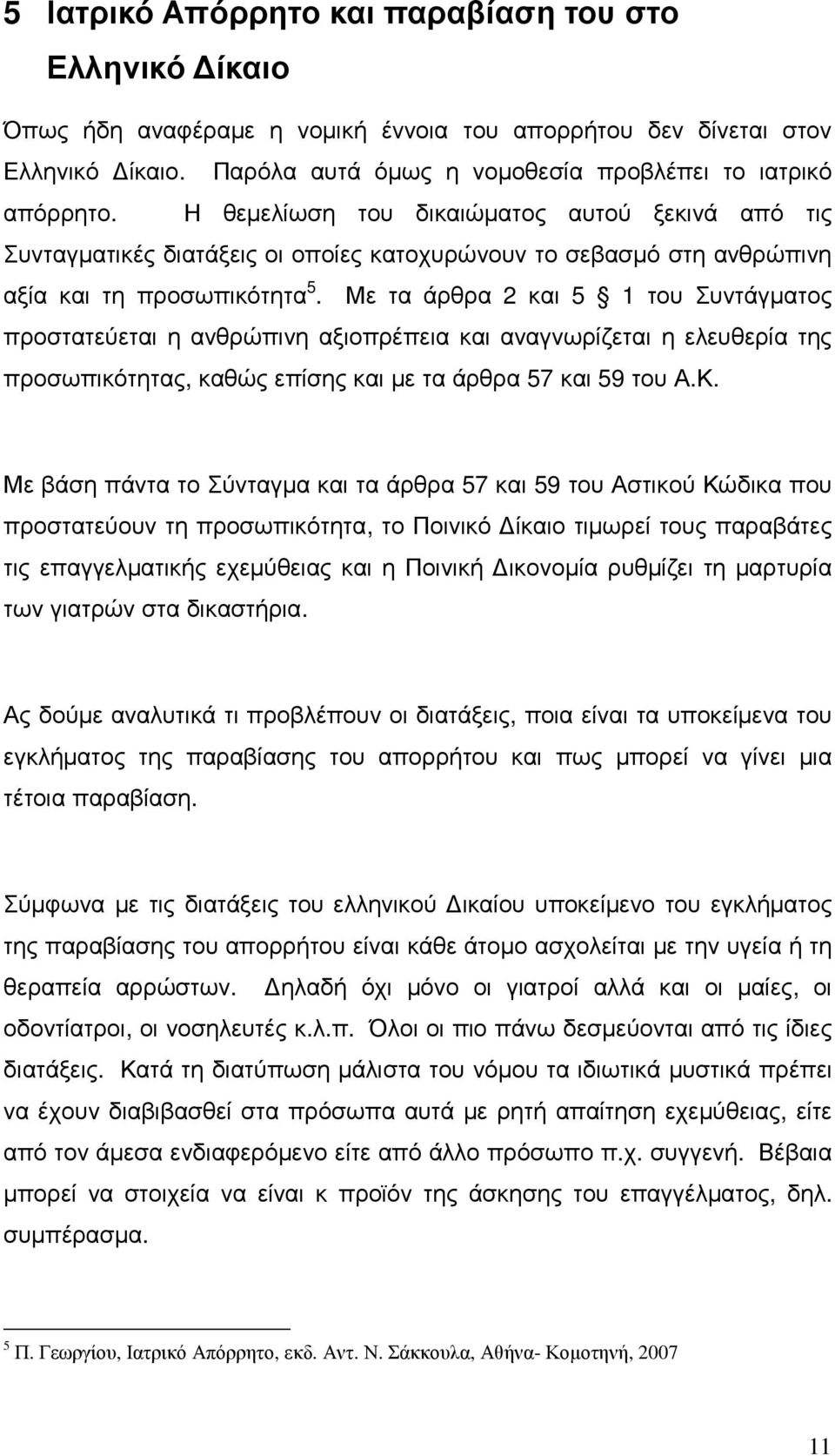 Με τα άρθρα 2 και 5 1 του Συντάγµατος προστατεύεται η ανθρώπινη αξιοπρέπεια και αναγνωρίζεται η ελευθερία της προσωπικότητας, καθώς επίσης και µε τα άρθρα 57 και 59 του Α.Κ.