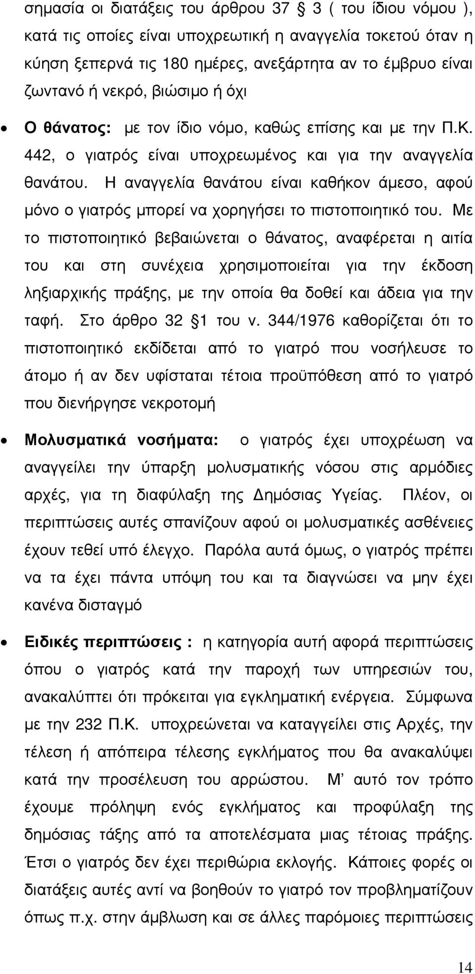 Η αναγγελία θανάτου είναι καθήκον άµεσο, αφού µόνο ο γιατρός µπορεί να χορηγήσει το πιστοποιητικό του.