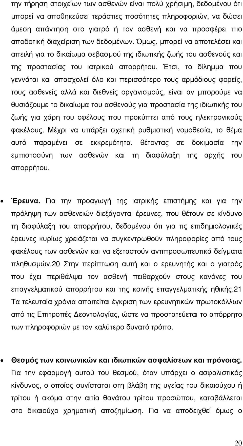 Έτσι, το δίληµµα που γεννάται και απασχολεί όλο και περισσότερο τους αρµόδιους φορείς, τους ασθενείς αλλά και διεθνείς οργανισµούς, είναι αν µπορούµε να θυσιάζουµε το δικαίωµα του ασθενούς για