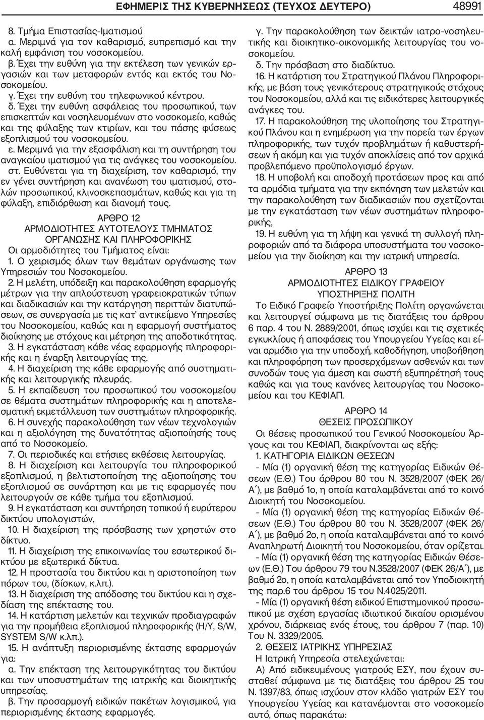 Έχει την ευθύνη ασφάλειας του προσωπικού, των επισκεπτών και νοσηλευομένων στο νοσοκομείο, καθώς και της φύλαξης των κτιρίων, και του πάσης φύσεως εξοπλισμού του νοσοκομείου. ε. Μεριμνά για την εξασφάλιση και τη συντήρηση του αναγκαίου ιματισμού για τις ανάγκες του νοσοκομείου.