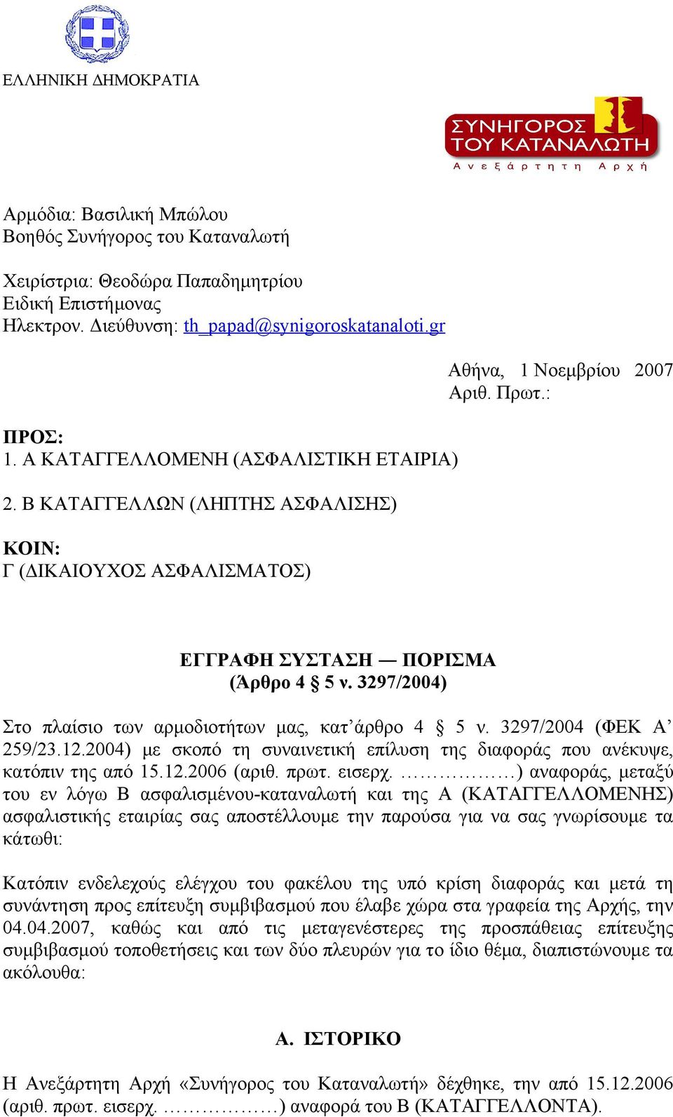 3297/2004) Στο πλαίσιο των αρμοδιοτήτων μας, κατ άρθρο 4 5 ν. 3297/2004 (ΦΕΚ Α 259/23.12.2004) με σκοπό τη συναινετική επίλυση της διαφοράς που ανέκυψε, κατόπιν της από 15.12.2006 (αριθ. πρωτ. εισερχ.