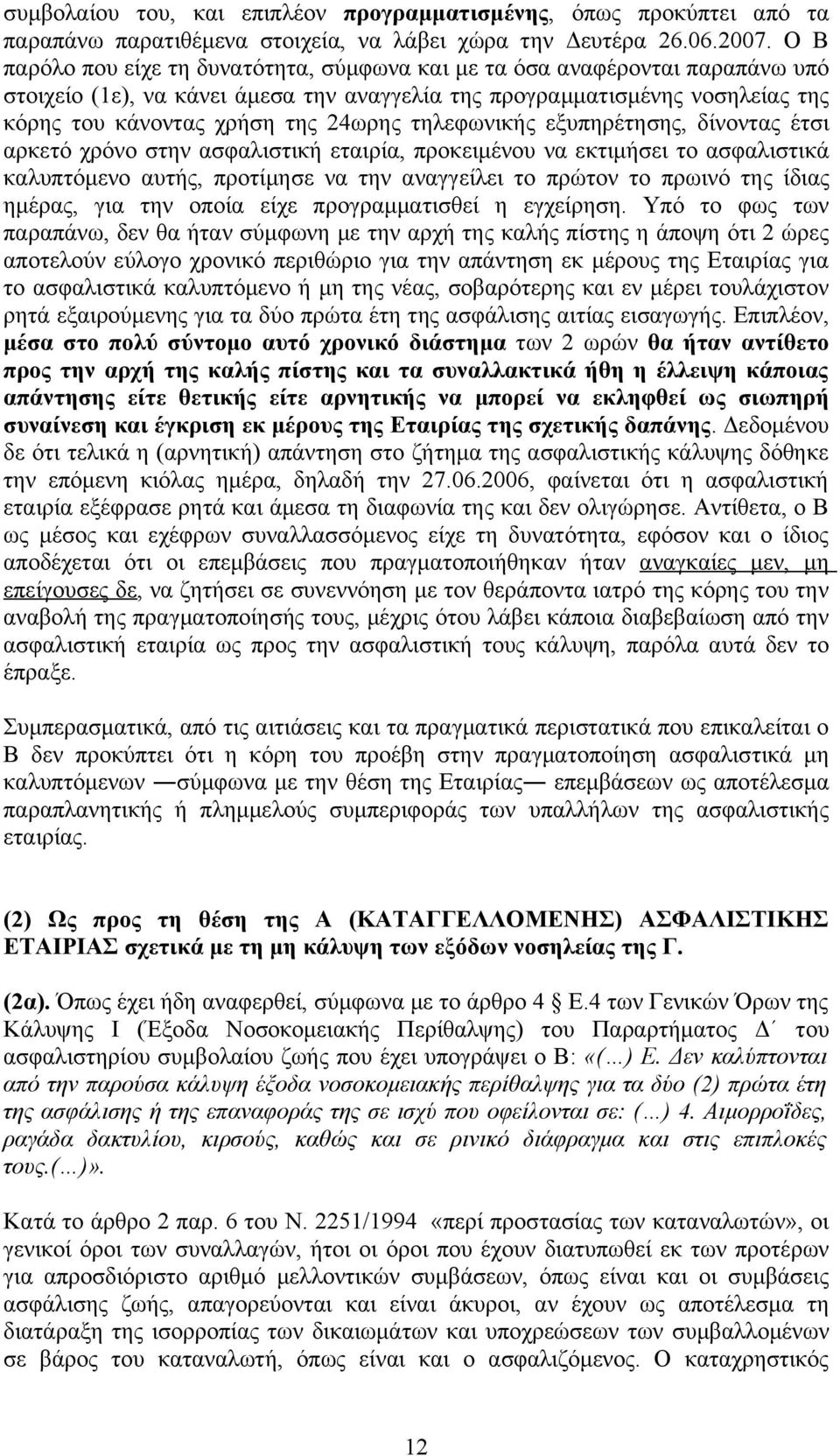 τηλεφωνικής εξυπηρέτησης, δίνοντας έτσι αρκετό χρόνο στην ασφαλιστική εταιρία, προκειμένου να εκτιμήσει το ασφαλιστικά καλυπτόμενο αυτής, προτίμησε να την αναγγείλει το πρώτον το πρωινό της ίδιας