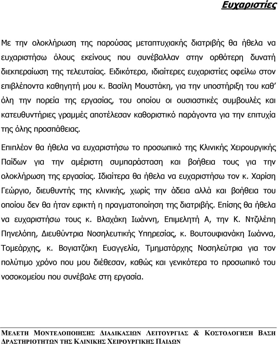 Βασίλη Μουστάκη, για την υποστήριξη του καθ όλη την πορεία της εργασίας, του οποίου οι ουσιαστικές συµβουλές και κατευθυντήριες γραµµές αποτέλεσαν καθοριστικό παράγοντα για την επιτυχία της όλης