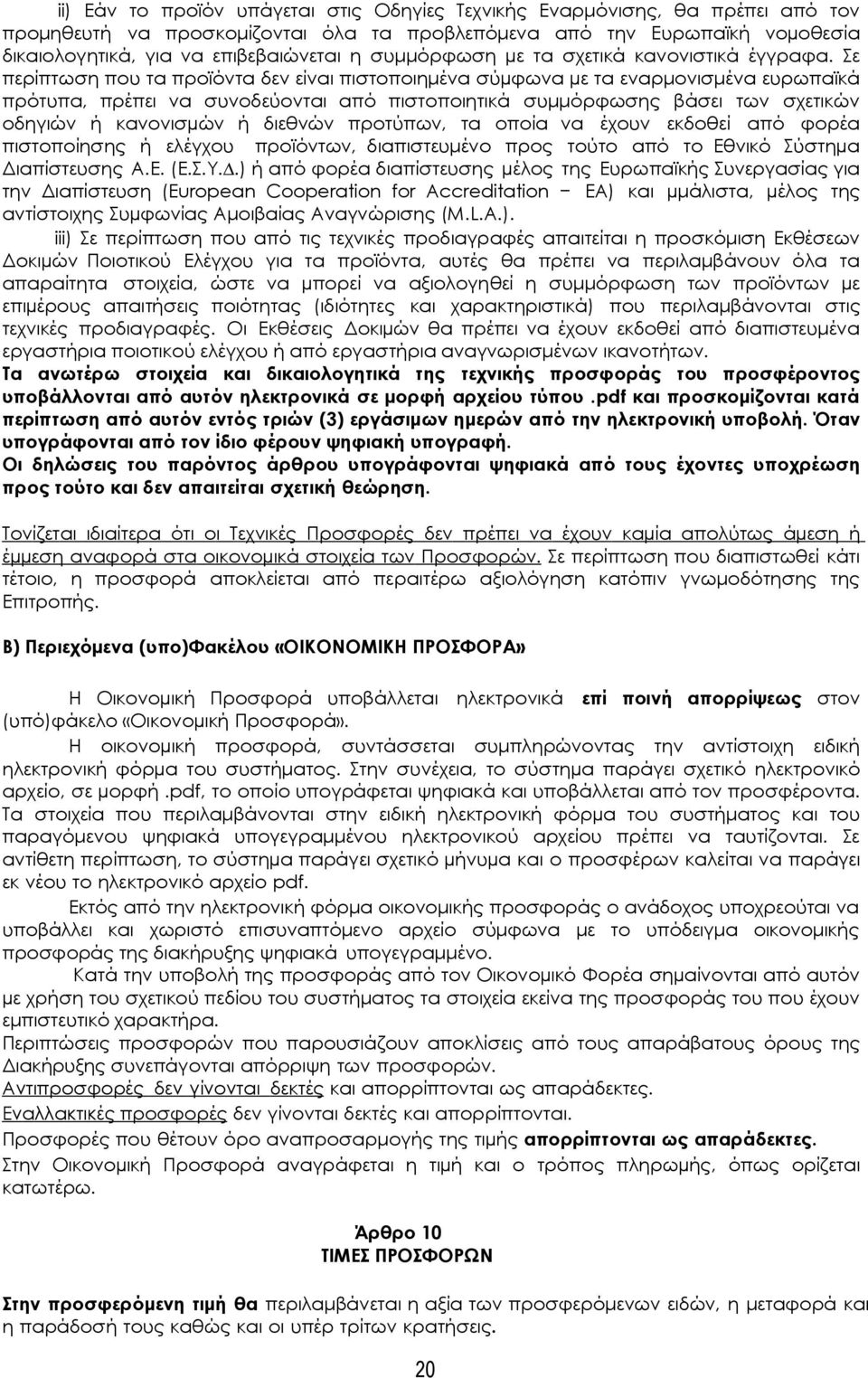 Σε περίπτωση που τα προϊόντα δεν είναι πιστοποιημένα σύµφωνα µε τα εναρμονισμένα ευρωπαϊκά πρότυπα, πρέπει να συνοδεύονται από πιστοποιητικά συμμόρφωσης βάσει των σχετικών οδηγιών ή κανονισµών ή