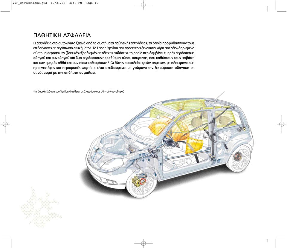 Το Lancia Ypsilon σας προσφέρει ξενοιασιά χάρη στο ολοκληρωµένο σύστηµα αερόσακων (βασικός εξοπλισµός σε όλες τις εκδόσεις), το οποίο περιλαµβάνει εµπρός αερόσακους οδηγού και συνοδηγού και