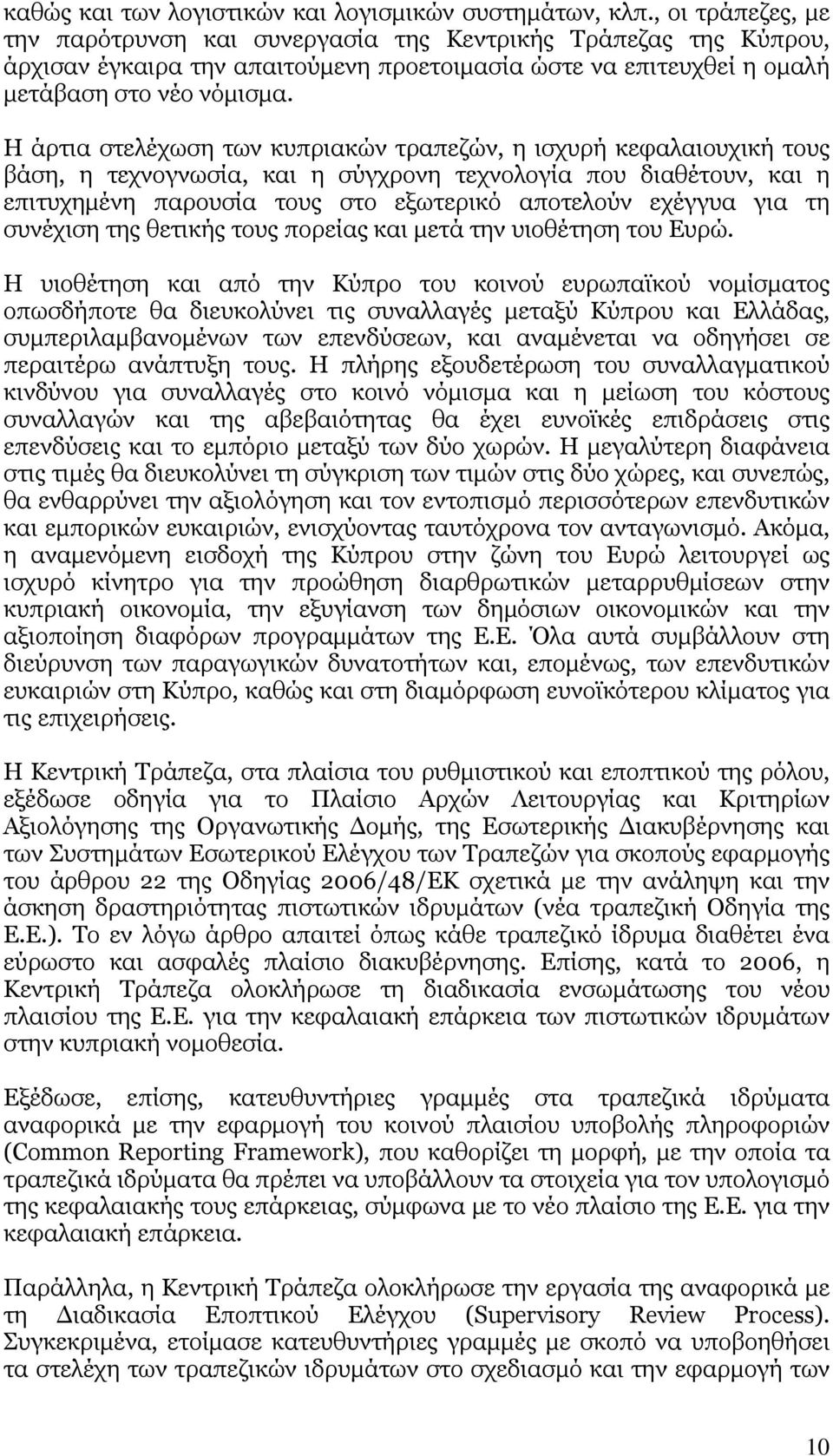 Η άρτια στελέχωση των κυπριακών τραπεζών, η ισχυρή κεφαλαιουχική τους βάση, η τεχνογνωσία, και η σύγχρονη τεχνολογία που διαθέτουν, και η επιτυχημένη παρουσία τους στο εξωτερικό αποτελούν εχέγγυα για
