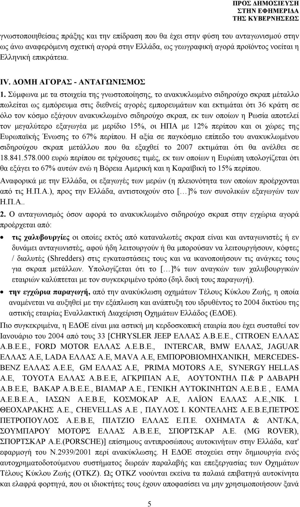 Σύμφωνα με τα στοιχεία της γνωστοποίησης, το ανακυκλωμένο σιδηρούχο σκραπ μέταλλο πωλείται ως εμπόρευμα στις διεθνείς αγορές εμπορευμάτων και εκτιμάται ότι 36 κράτη σε όλο τον κόσμο εξάγουν