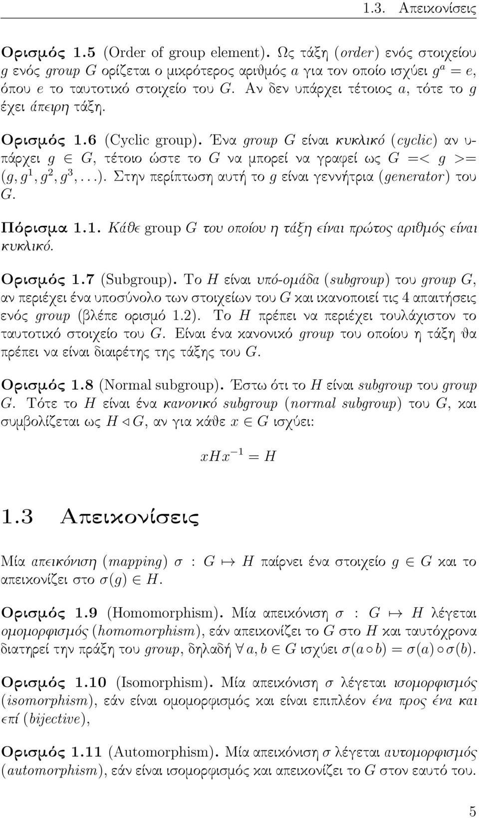 ..). Στην περίπτωση αυτή το g είναι γεννήτρια (generator) του G. Πόρισα 1.1. Κάθε group G του οποίου η τάξη είναι πρώτος αριθός είναι κυκλικό. Ορισός 1.7 (Subgroup).