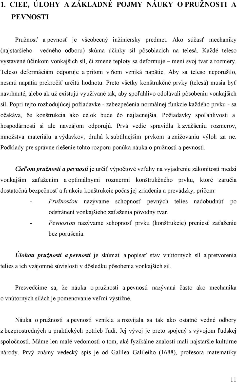 Teleso deformáciám odporuje a pritom v ňom vzniká napätie. Aby sa teleso neporušilo, nesmú napätia prekročiť určitú hodnotu.