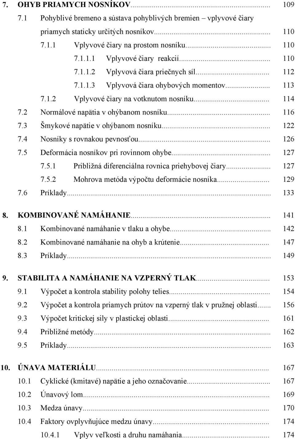 3 Šmykové napätie v ohýbanom nosníku... 1 7.4 Nosníky s rovnakou pevnosťou... 16 7.5 Deformácia nosníkov pri rovinnom ohybe... 17 7.5.1 Približná diferenciálna rovnica priehybovej čiary... 17 7.5. Mohrova metóda výpočtu deformácie nosníka.