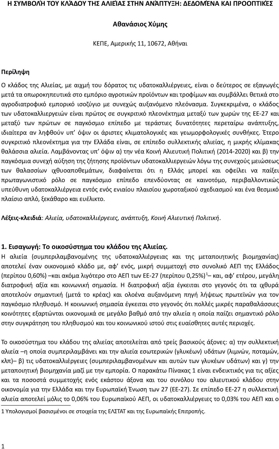 Συγκεκριμένα, ο κλάδος των υδατοκαλλιεργειών είναι πρώτος σε συγκριτικό πλεονέκτημα μεταξύ των χωρών της ΕΕ-27 και μεταξύ των πρώτων σε παγκόσμιο επίπεδο με τεράστιες δυνατότητες περεταίρω ανάπτυξης,
