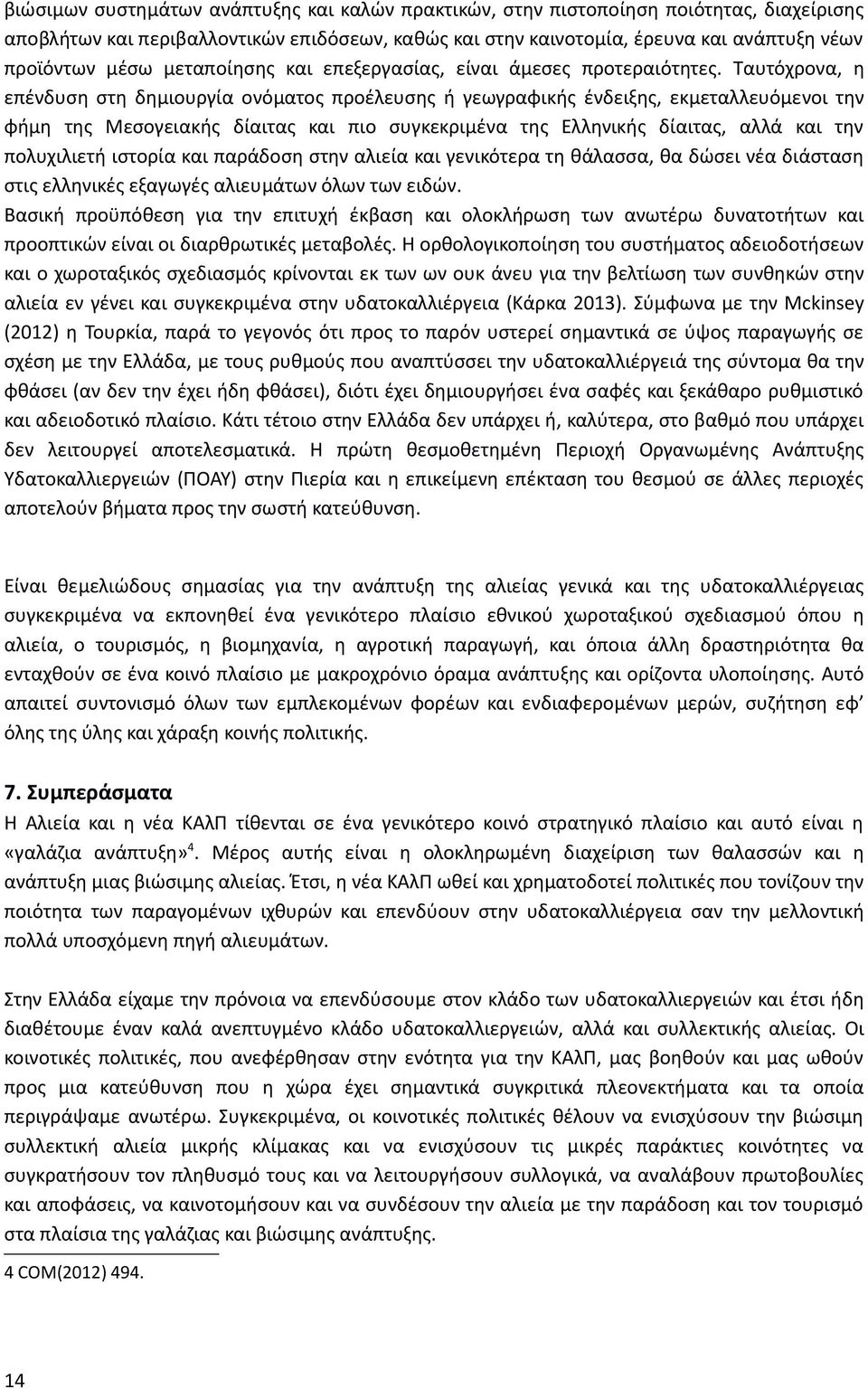 Ταυτόχρονα, η επένδυση στη δημιουργία ονόματος προέλευσης ή γεωγραφικής ένδειξης, εκμεταλλευόμενοι την φήμη της Μεσογειακής δίαιτας και πιο συγκεκριμένα της Ελληνικής δίαιτας, αλλά και την