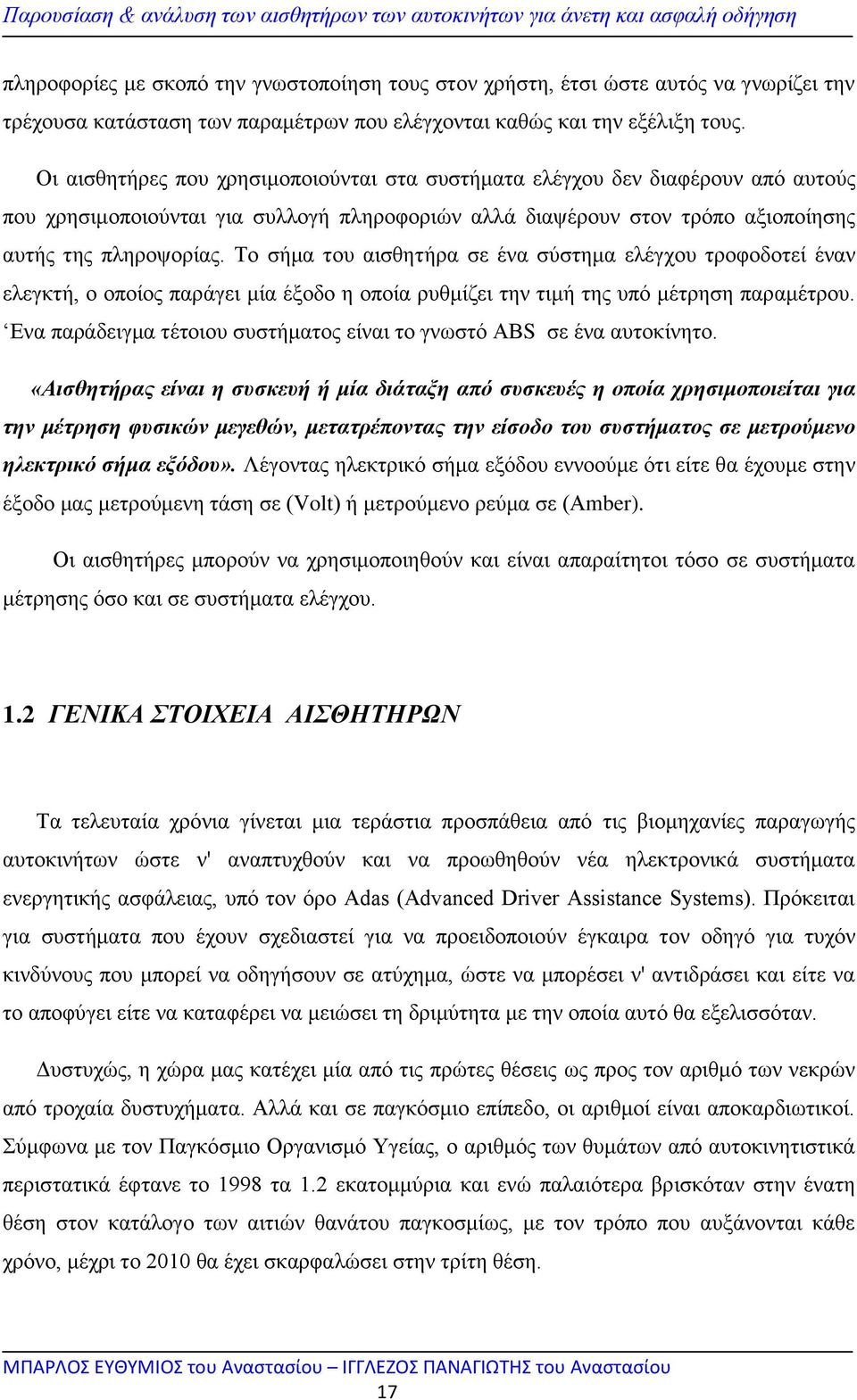 Το σήμα του αισθητήρα σε ένα σύστημα ελέγχου τροφοδοτεί έναν ελεγκτή, ο οποίος παράγει μία έξοδο η οποία ρυθμίζει την τιμή της υπό μέτρηση παραμέτρου.