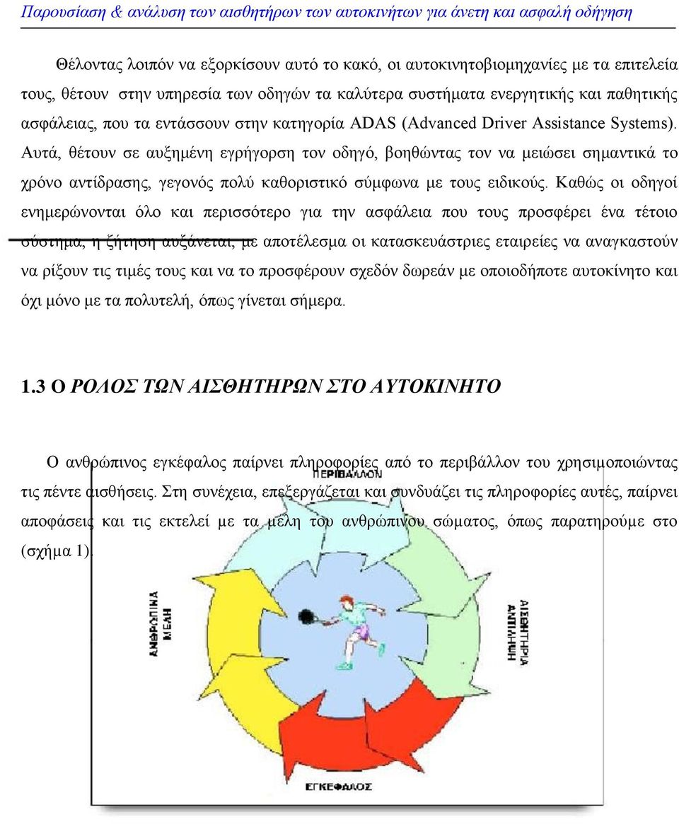 Αυτά, θέτουν σε αυξημένη εγρήγορση τον οδηγό, βοηθώντας τον να μειώσει σημαντικά το χρόνο αντίδρασης, γεγονός πολύ καθοριστικό σύμφωνα με τους ειδικούς.