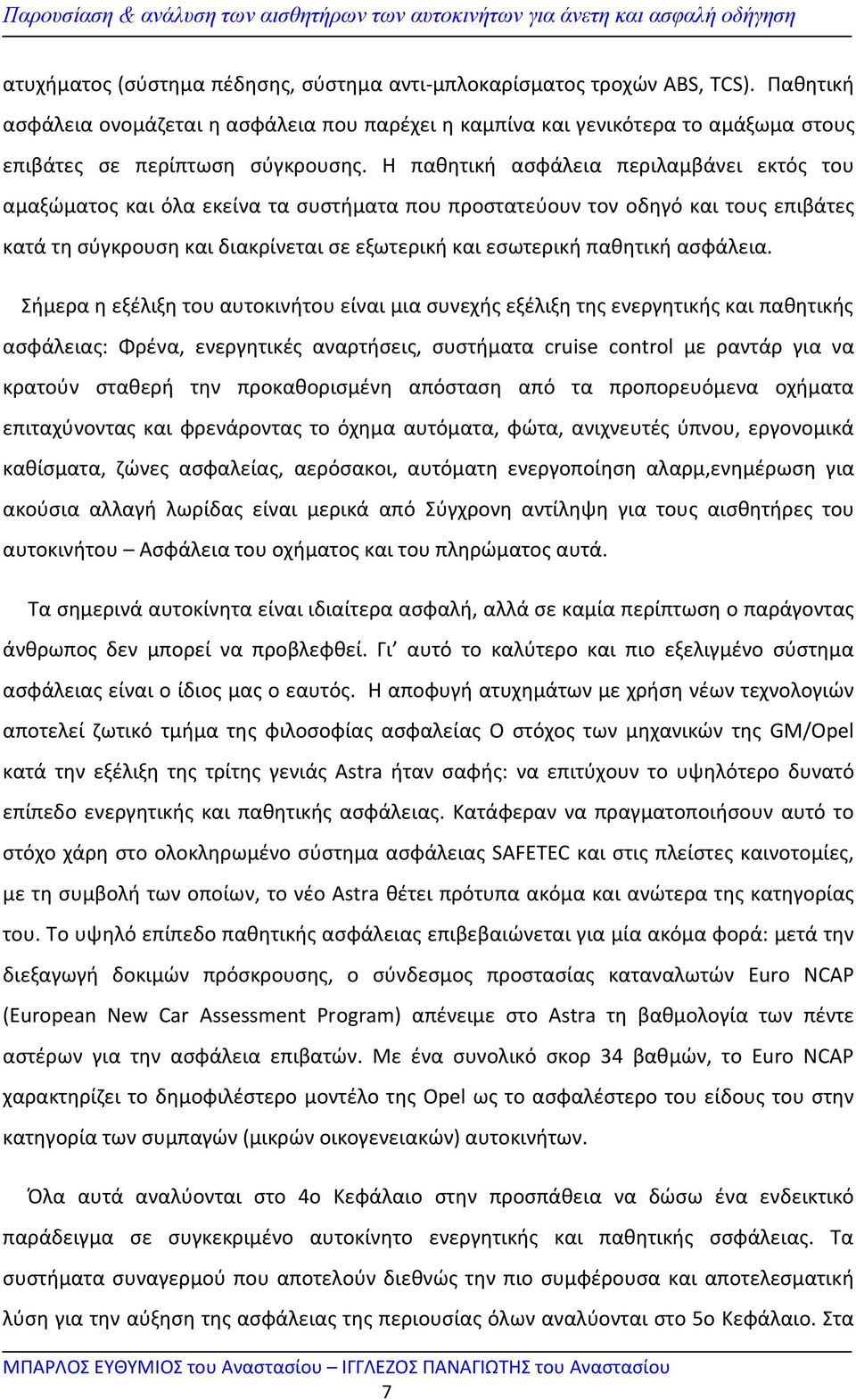 Η παθητική ασφάλεια περιλαµβάνει εκτός του αµαξώµατος και όλα εκείνα τα συστήµατα που προστατεύουν τον οδηγό και τους επιβάτες κατά τη σύγκρουση και διακρίνεται σε εξωτερική και εσωτερική παθητική