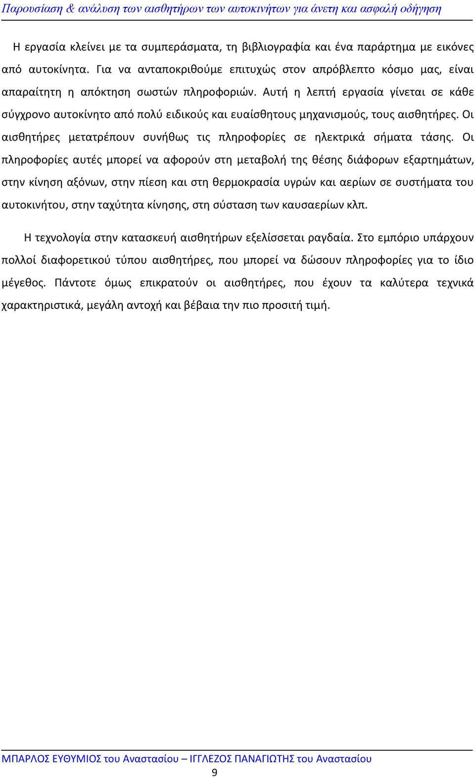 Αυτή η λεπτή εργασία γίνεται σε κάθε σύγχρονο αυτοκίνητο από πολύ ειδικούς και ευαίσθητους µηχανισµούς, τους αισθητήρες. Οι αισθητήρες µετατρέπουν συνήθως τις πληροφορίες σε ηλεκτρικά σήµατα τάσης.