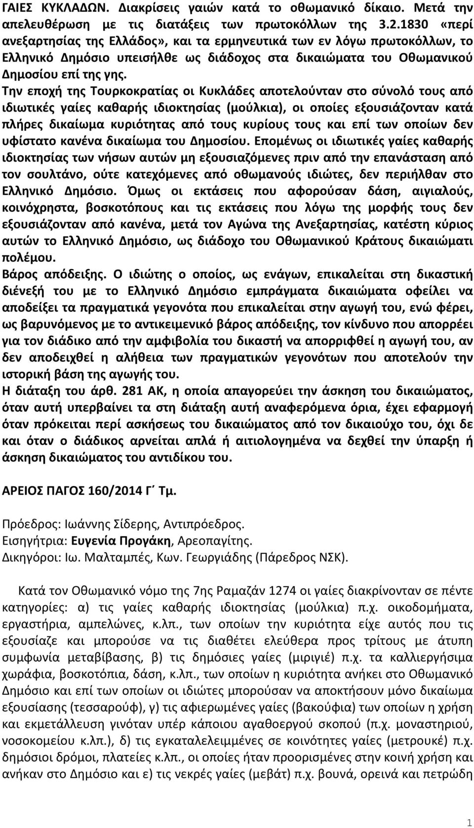 Την εποχή της Τουρκοκρατίας οι Κυκλάδες αποτελούνταν στο σύνολό τους από ιδιωτικές γαίες καθαρής ιδιοκτησίας (μούλκια), οι οποίες εξουσιάζονταν κατά πλήρες δικαίωμα κυριότητας από τους κυρίους τους