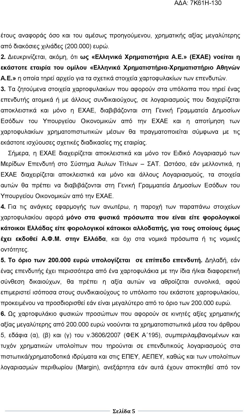 Τα ζητούμενα στοιχεία χαρτοφυλακίων που αφορούν στα υπόλοιπα που τηρεί ένας επενδυτής ατομικά ή με άλλους συνδικαιούχους, σε λογαριασμούς που διαχειρίζεται αποκλειστικά και μόνο η ΕΧΑΕ, διαβιβάζονται