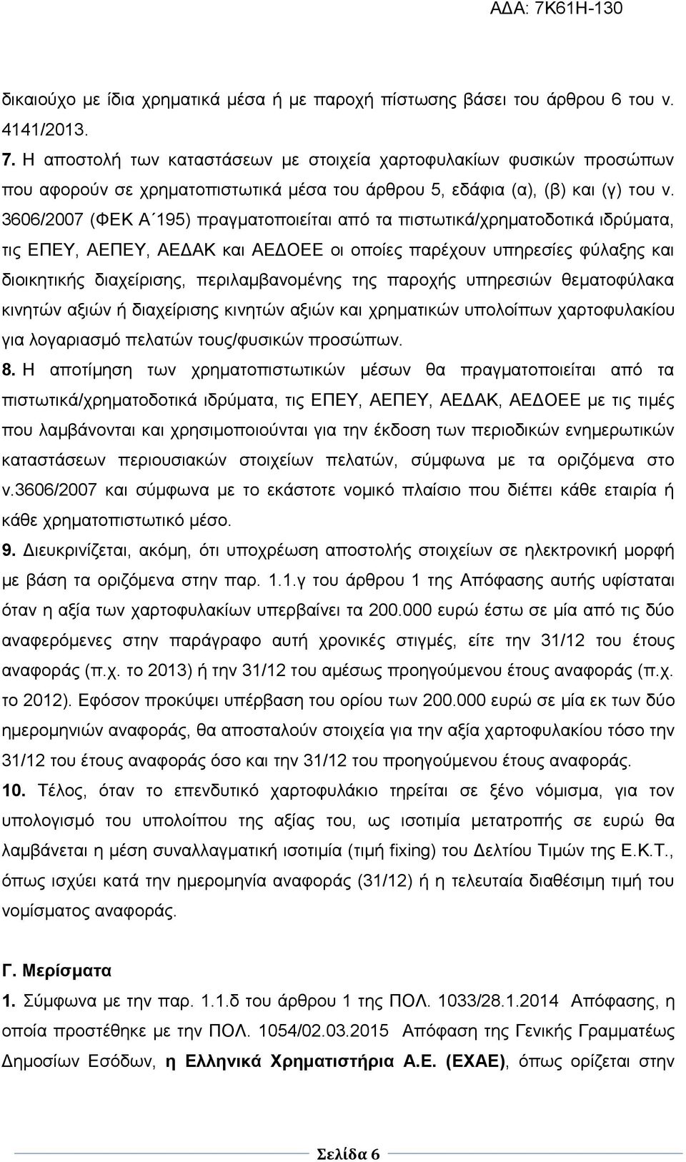 3606/2007 (ΦΕΚ Α 195) πραγματοποιείται από τα πιστωτικά/χρηματοδοτικά ιδρύματα, τις ΕΠΕΥ, ΑΕΠΕΥ, ΑΕΔΑΚ και ΑΕΔΟΕΕ οι οποίες παρέχουν υπηρεσίες φύλαξης και διοικητικής διαχείρισης, περιλαμβανομένης