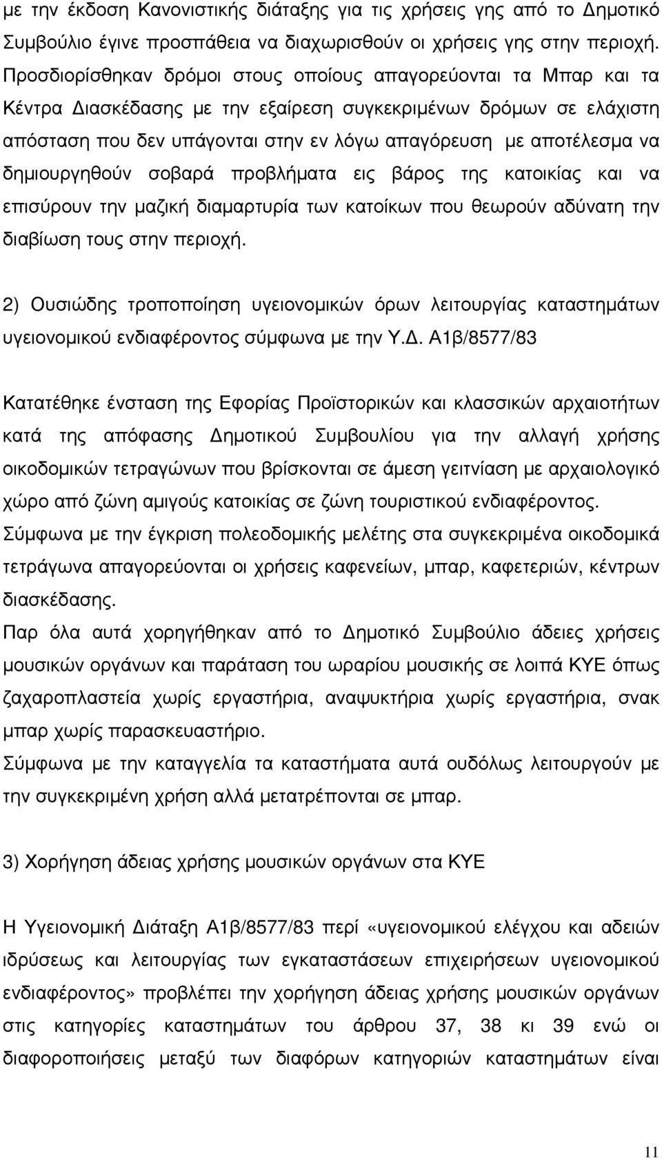 να δηµιουργηθούν σοβαρά προβλήµατα εις βάρος της κατοικίας και να επισύρουν την µαζική διαµαρτυρία των κατοίκων που θεωρούν αδύνατη την διαβίωση τους στην περιοχή.