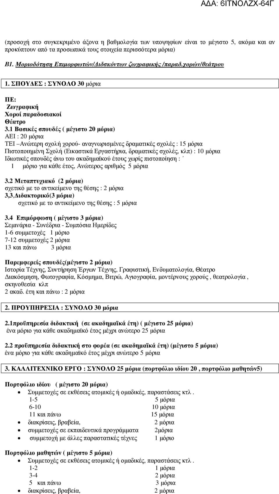 1 Βασικές σπουδές ( µέγιστο 20 µόρια) ΑΕΙ : 20 µόρια ΤΕΙ Ανώτερη σχολή χορού- αναγνωρισµένες δραµατικές σχολές : 15 µόρια Πιστοποιηµένη Σχολή (Εικαστικά Εργαστήρια, δραµατικές σχολές, κλπ) : 10 µόρια