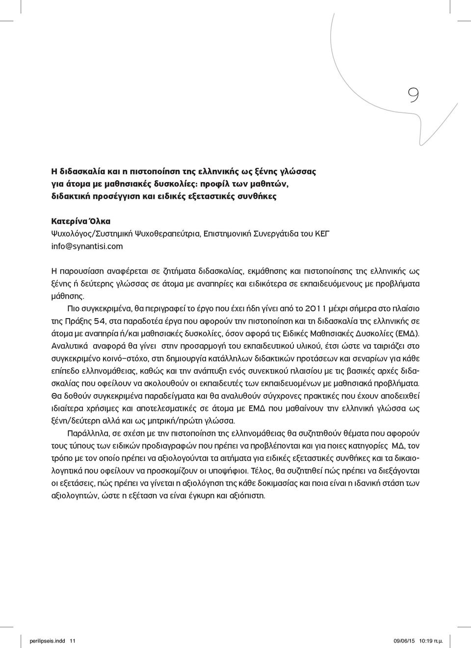 com Η παρουσίαση αναφέρεται σε ζητήματα διδασκαλίας, εκμάθησης και πιστοποίησης της ελληνικής ως ξένης ή δεύτερης γλώσσας σε άτομα με αναπηρίες και ειδικότερα σε εκπαιδευόμενους με προβλήματα μάθησης.