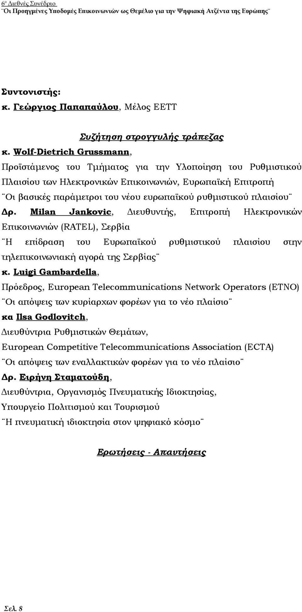 πλαισίου Δρ. Milan Jankovic, Διευθυντής, Επιτροπή Ηλεκτρονικών Επικοινωνιών (RATEL), Σερβία Η επίδραση του Ευρωπαϊκού ρυθμιστικού πλαισίου στην τηλεπικοινωνιακή αγορά της Σερβίας κ.