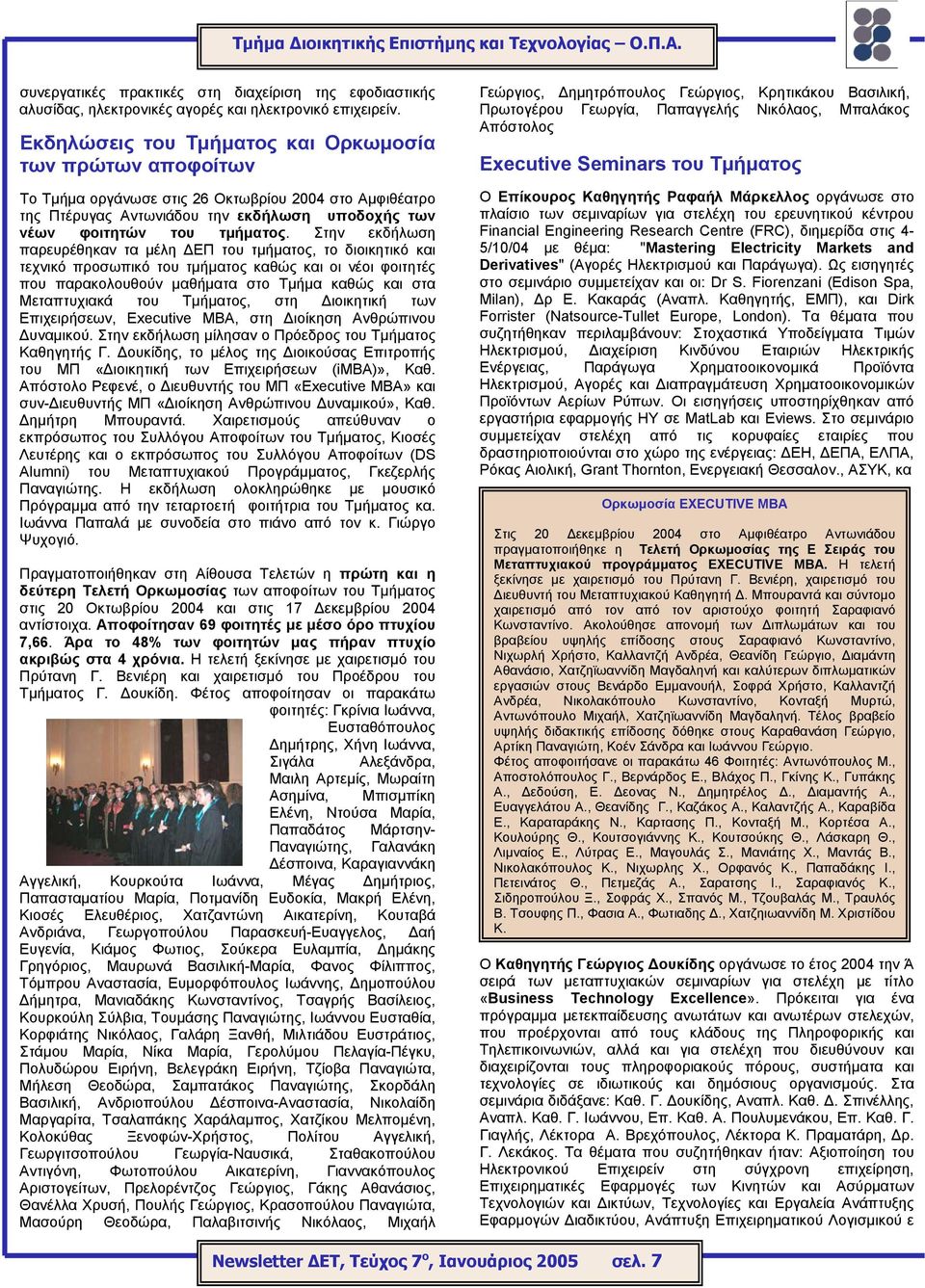 Στην εκδήλωση παρευρέθηκαν τα µέλη ΕΠ του τµήµατος, το διοικητικό και τεχνικό προσωπικό του τµήµατος καθώς και οι νέοι φοιτητές που παρακολουθούν µαθήµατα στο Τµήµα καθώς και στα Μεταπτυχιακά του