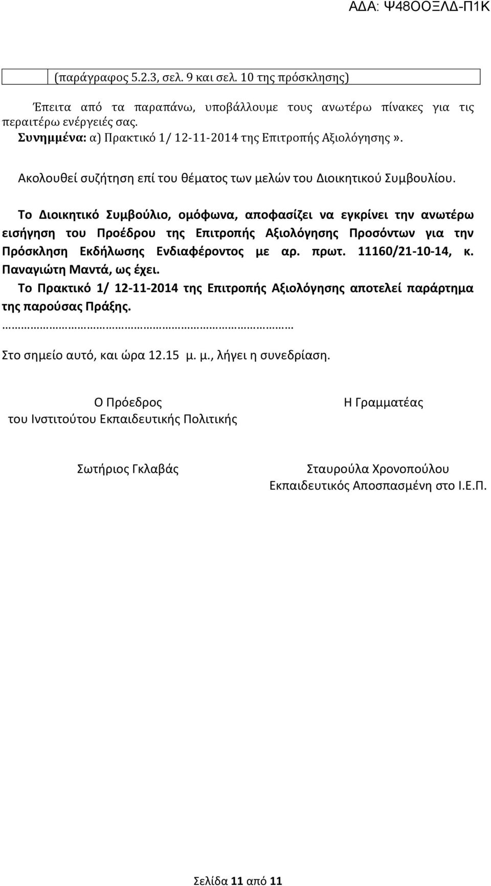 Το Διοικητικό Συμβούλιο, ομόφωνα, αποφασίζει να εγκρίνει την ανωτέρω εισήγηση του Προέδρου της Επιτροπής Αξιολόγησης Προσόντων για την Πρόσκληση Εκδήλωσης Ενδιαφέροντος με αρ. πρωτ. 11160/21-10-14, κ.