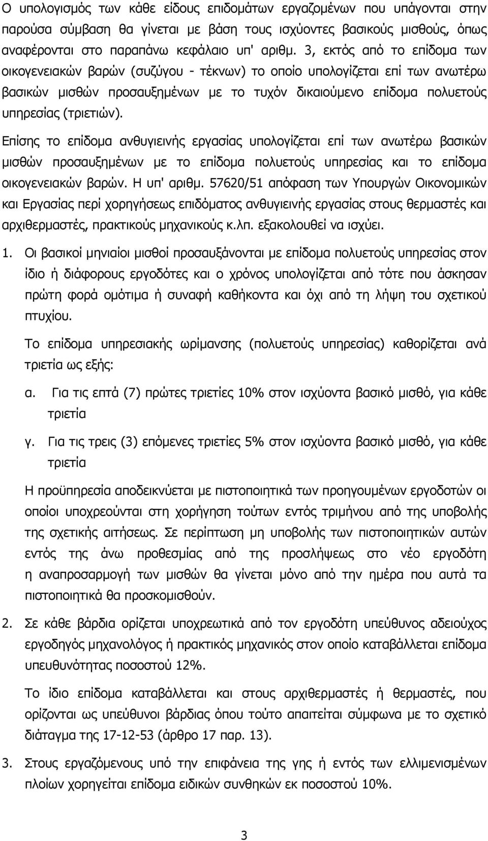 Επίσης το επίδοµα ανθυγιεινής εργασίας υπολογίζεται επί των ανωτέρω βασικών µισθών προσαυξηµένων µε το επίδοµα πολυετούς υπηρεσίας και το επίδοµα οικογενειακών βαρών. Η υπ' αριθµ.